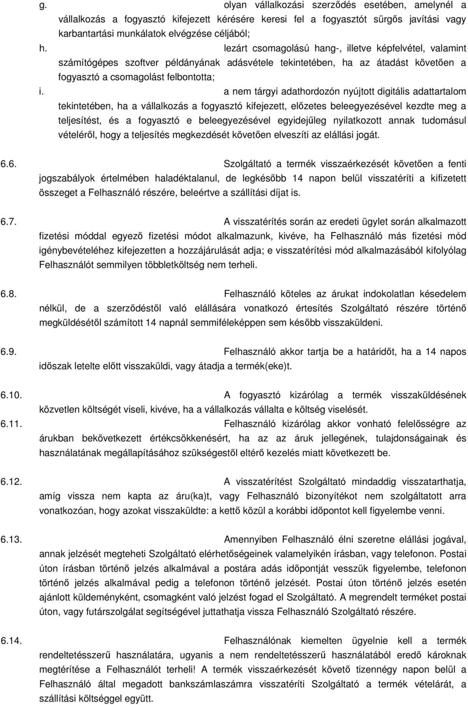 a nem tárgyi adathordozón nyújtott digitális adattartalom tekintetében, ha a vállalkozás a fogyasztó kifejezett, előzetes beleegyezésével kezdte meg a teljesítést, és a fogyasztó e beleegyezésével