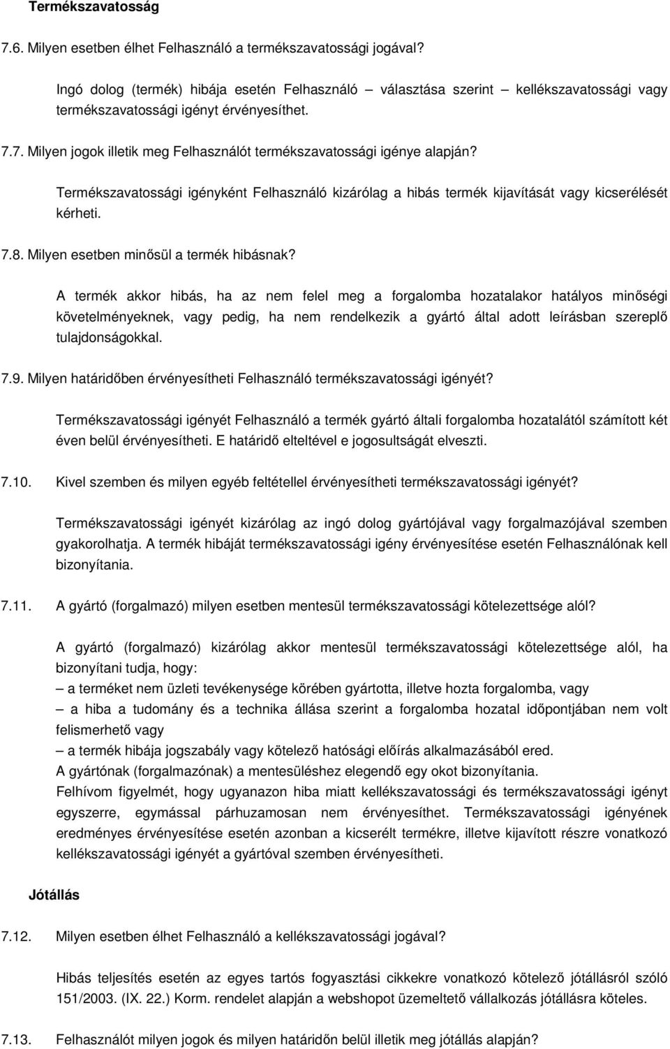 7. Milyen jogok illetik meg Felhasználót termékszavatossági igénye alapján? Termékszavatossági igényként Felhasználó kizárólag a hibás termék kijavítását vagy kicserélését kérheti. 7.8.