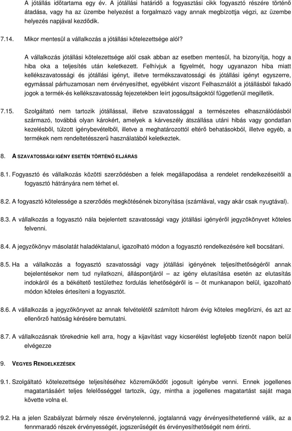 Mikor mentesül a vállalkozás a jótállási kötelezettsége alól? A vállalkozás jótállási kötelezettsége alól csak abban az esetben mentesül, ha bizonyítja, hogy a hiba oka a teljesítés után keletkezett.