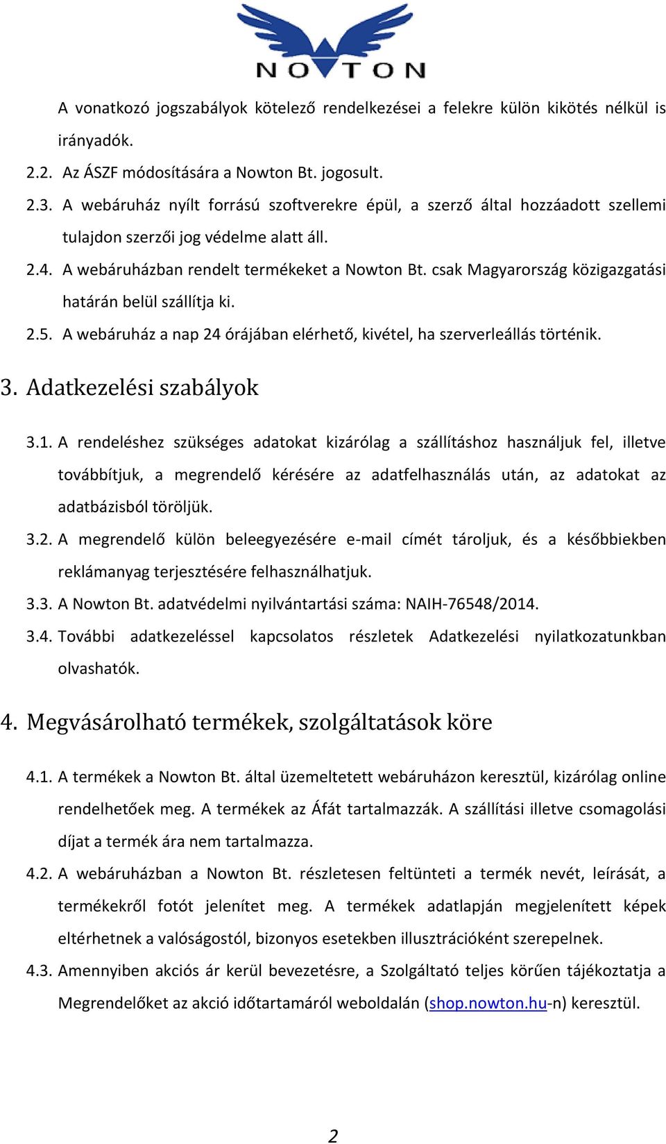 csak Magyarország közigazgatási határán belül szállítja ki. 2.5. A webáruház a nap 24 órájában elérhető, kivétel, ha szerverleállás történik. 3. Adatkezelési szabályok 3.1.