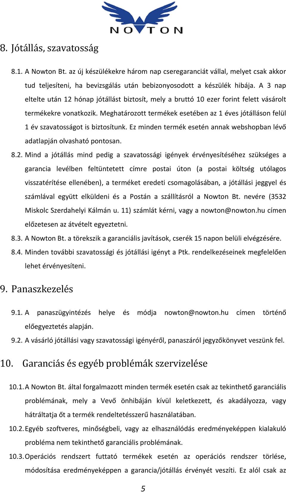Meghatározott termékek esetében az 1 éves jótálláson felül 1 év szavatosságot is biztosítunk. Ez minden termék esetén annak webshopban lévő adatlapján olvasható pontosan. 8.2.