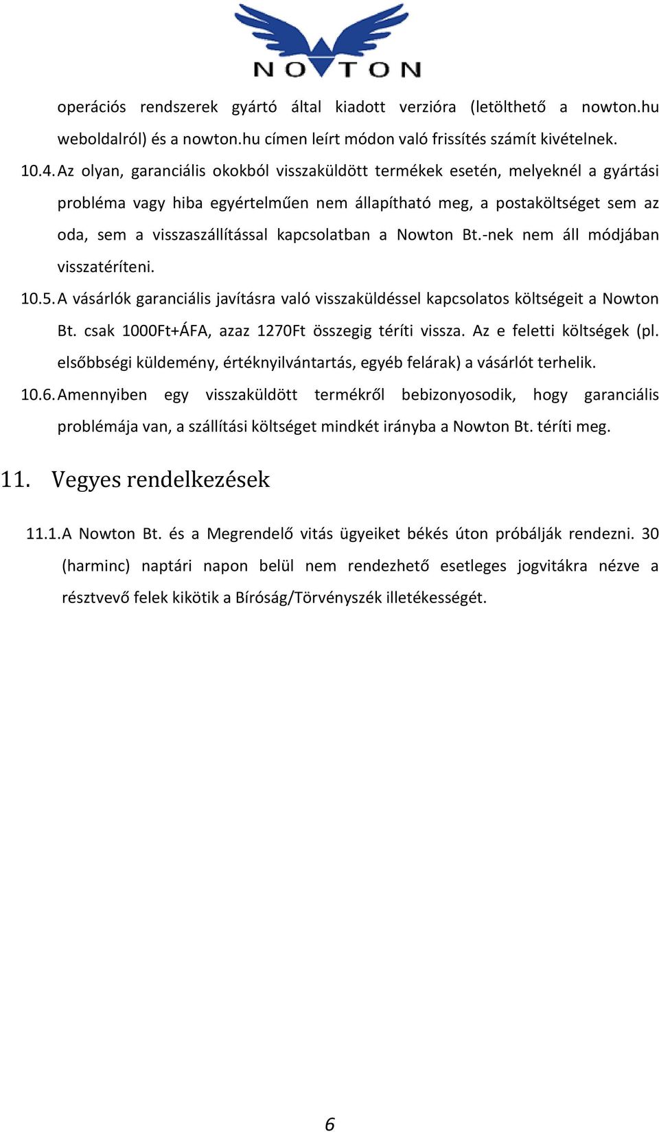 kapcsolatban a Nowton Bt.-nek nem áll módjában visszatéríteni. 10.5. A vásárlók garanciális javításra való visszaküldéssel kapcsolatos költségeit a Nowton Bt.