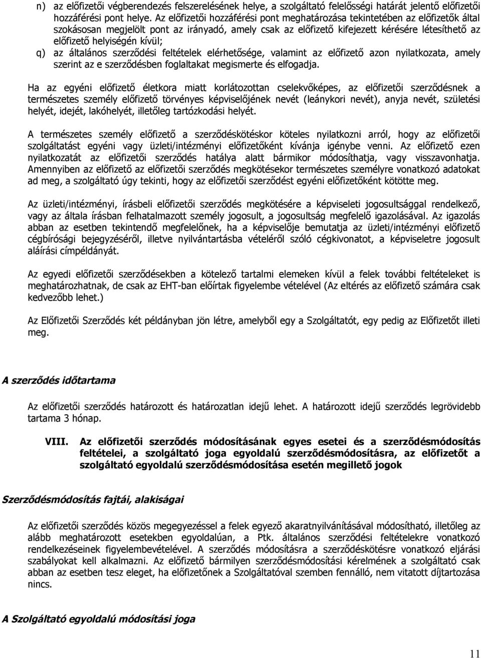 kívül; q) az általános szerződési feltételek elérhetősége, valamint az előfizető azon nyilatkozata, amely szerint az e szerződésben foglaltakat megismerte és elfogadja.