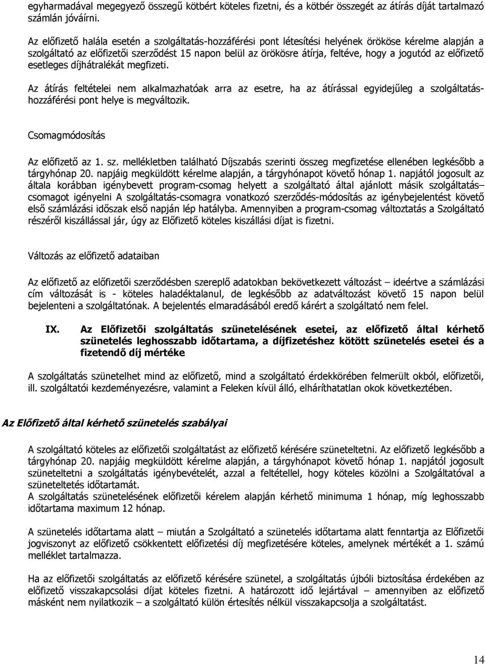 jogutód az előfizető esetleges díjhátralékát megfizeti. Az átírás feltételei nem alkalmazhatóak arra az esetre, ha az átírással egyidejűleg a szolgáltatáshozzáférési pont helye is megváltozik.