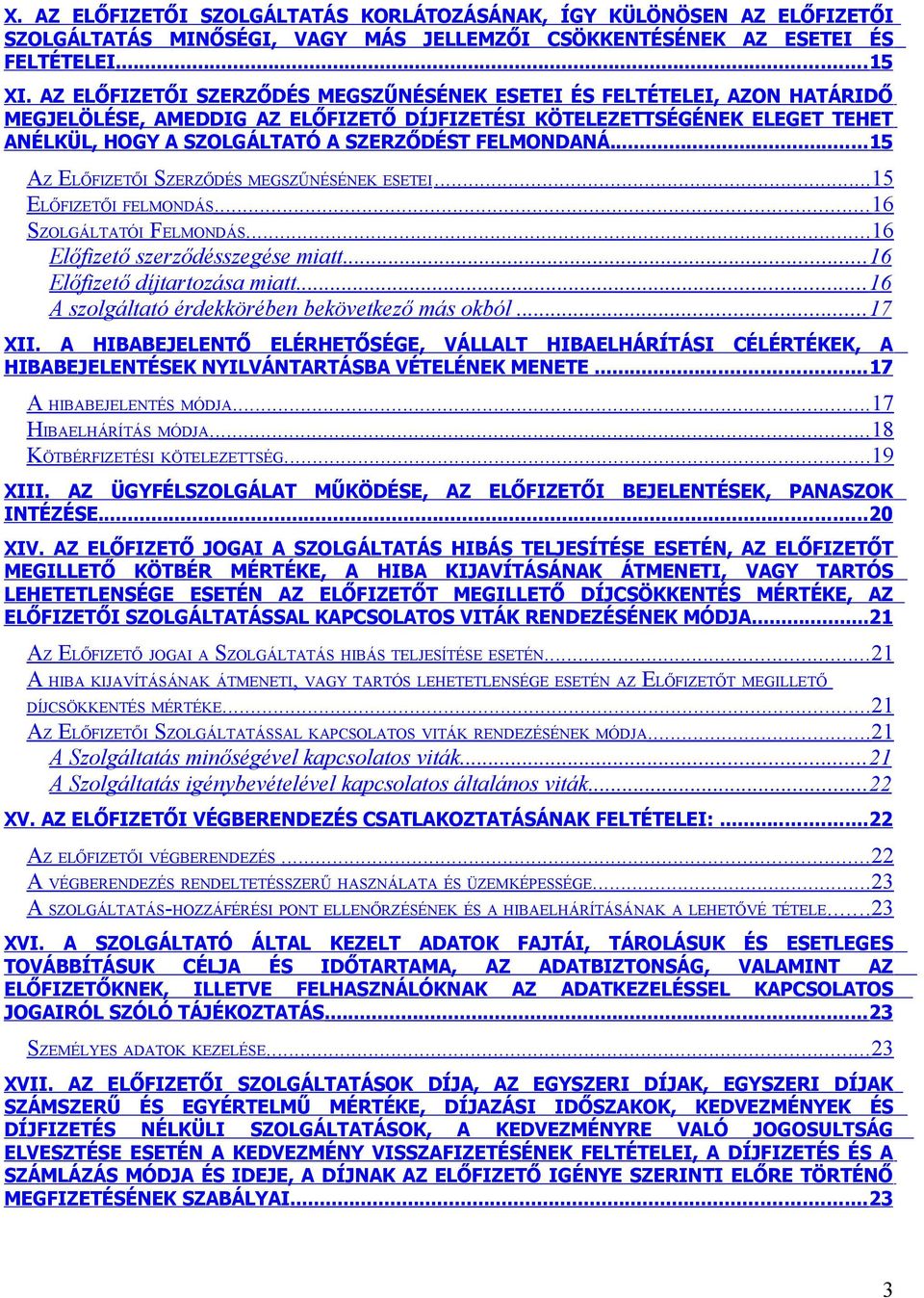 FELMONDANÁ...15 AZ ELŐFIZETŐI SZERZŐDÉS MEGSZŰNÉSÉNEK ESETEI... 15 ELŐFIZETŐI FELMONDÁS... 16 SZOLGÁLTATÓI FELMONDÁS... 16 Előfizető szerződésszegése miatt... 16 Előfizető díjtartozása miatt.