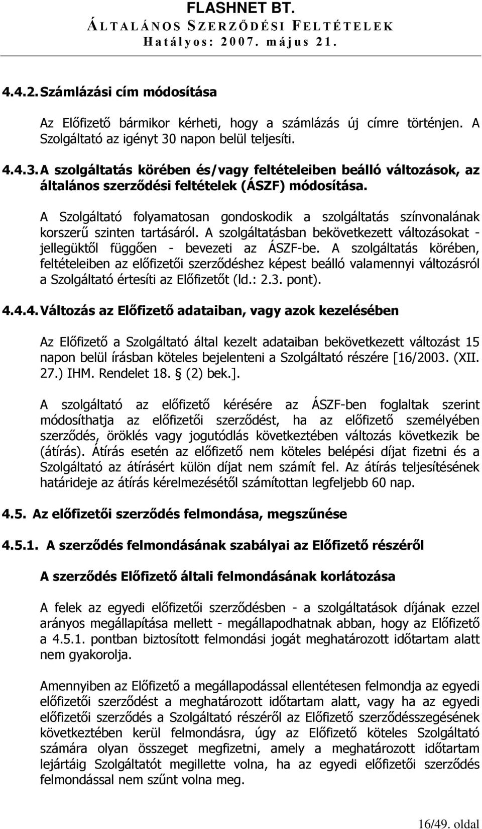 A Szolgáltató folyamatosan gondoskodik a szolgáltatás színvonalának korszerű szinten tartásáról. A szolgáltatásban bekövetkezett változásokat - jellegüktől függően - bevezeti az ÁSZF-be.