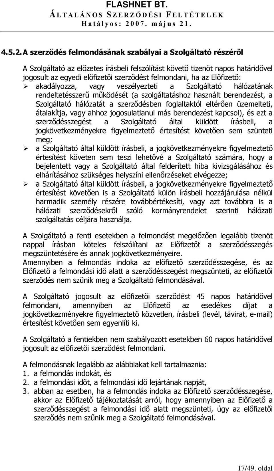 Előfizető: akadályozza, vagy veszélyezteti a Szolgáltató hálózatának rendeltetésszerű működését (a szolgáltatáshoz használt berendezést, a Szolgáltató hálózatát a szerződésben foglaltaktól eltérően