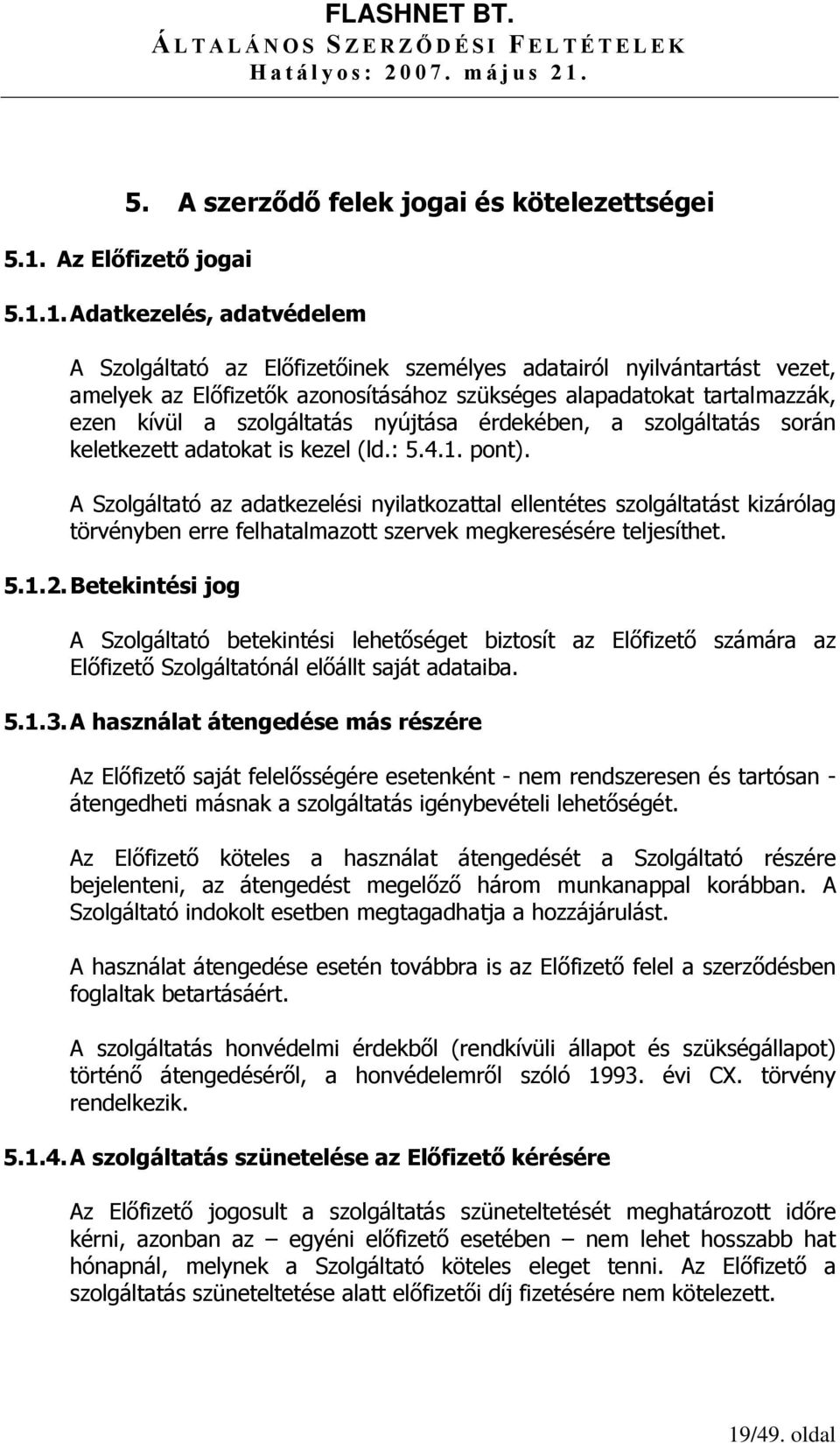 1. Adatkezelés, adatvédelem A Szolgáltató az Előfizetőinek személyes adatairól nyilvántartást vezet, amelyek az Előfizetők azonosításához szükséges alapadatokat tartalmazzák, ezen kívül a