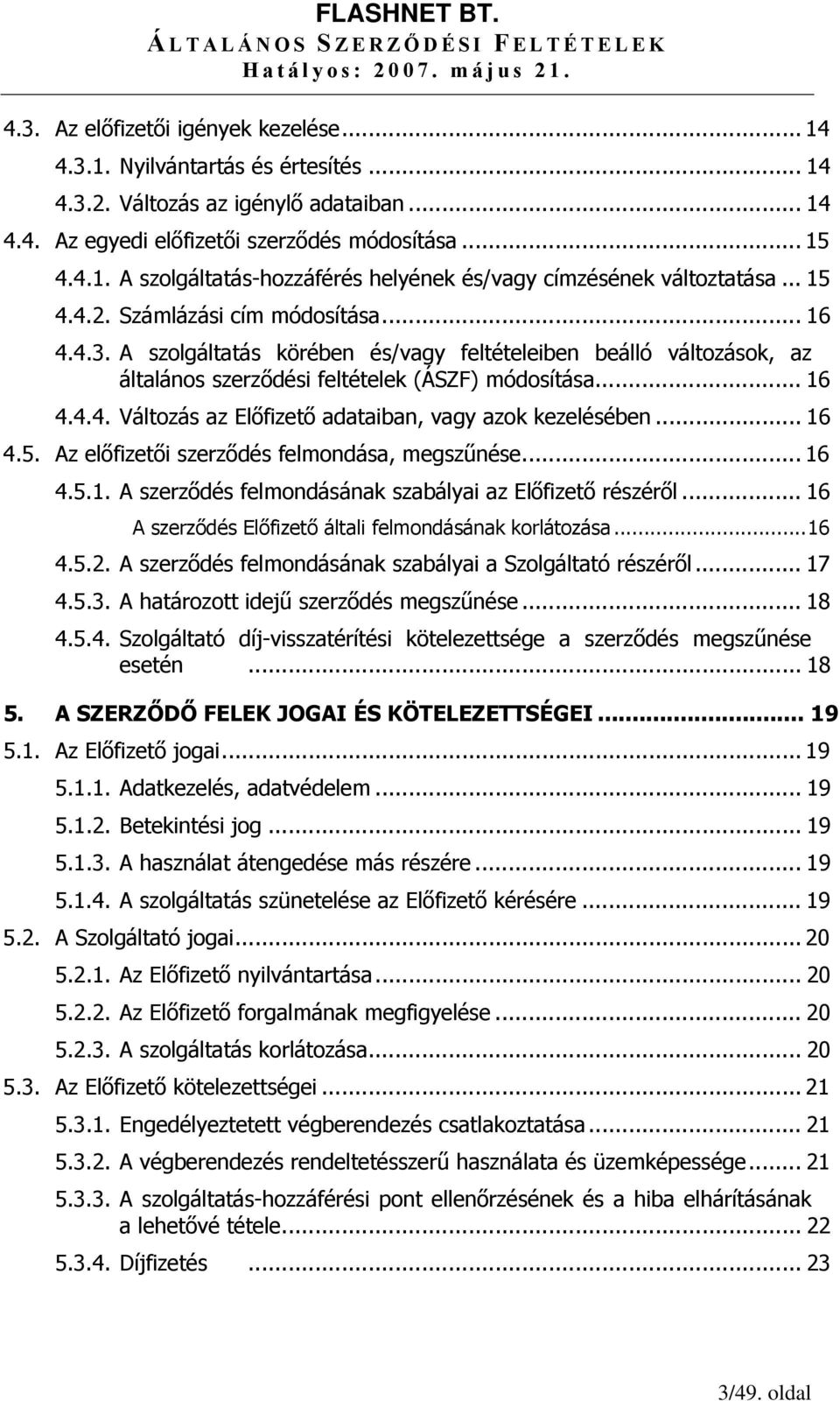 .. 16 4.5. Az előfizetői szerződés felmondása, megszűnése... 16 4.5.1. A szerződés felmondásának szabályai az Előfizető részéről... 16 A szerződés Előfizető általi felmondásának korlátozása...16 4.5.2.