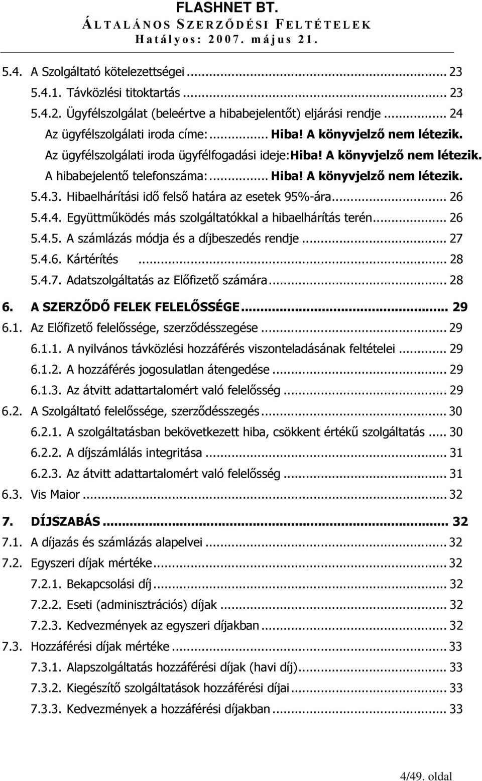 Hibaelhárítási idő felső határa az esetek 95%-ára... 26 5.4.4. Együttműködés más szolgáltatókkal a hibaelhárítás terén... 26 5.4.5. A számlázás módja és a díjbeszedés rendje... 27 5.4.6. Kártérítés.