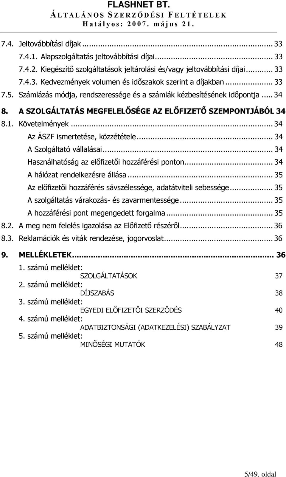 .. 34 Az ÁSZF ismertetése, közzététele... 34 A Szolgáltató vállalásai... 34 Használhatóság az előfizetői hozzáférési ponton... 34 A hálózat rendelkezésre állása.