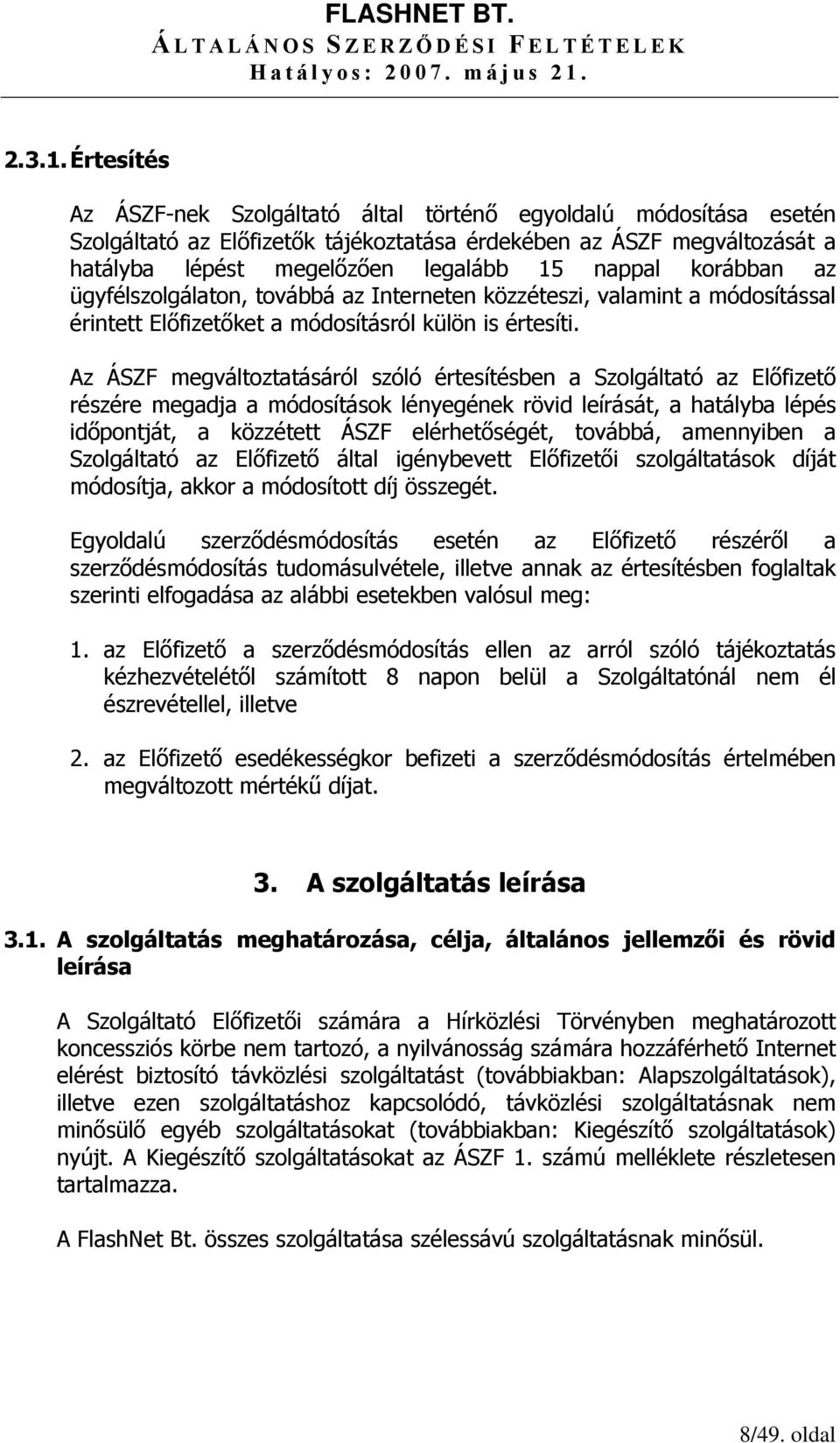korábban az ügyfélszolgálaton, továbbá az Interneten közzéteszi, valamint a módosítással érintett Előfizetőket a módosításról külön is értesíti.