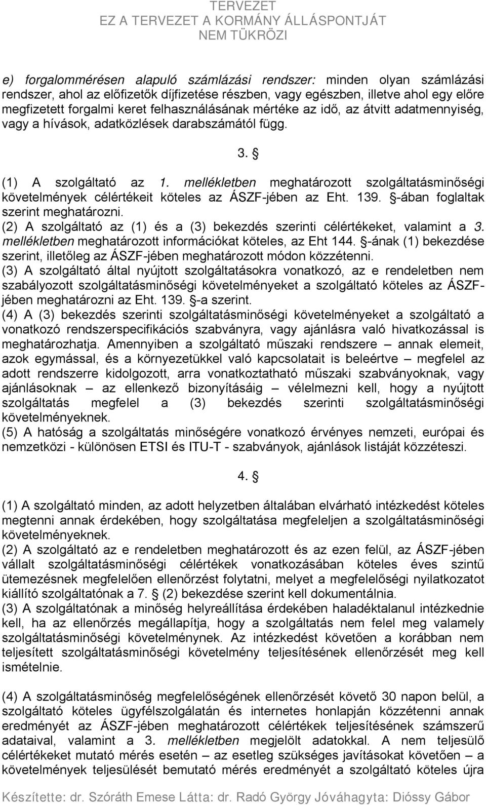 mellékletben meghatározott szolgáltatásminőségi követelmények célértékeit köteles az ÁSZF-jében az Eht. 139. -ában foglaltak szerint meghatározni.