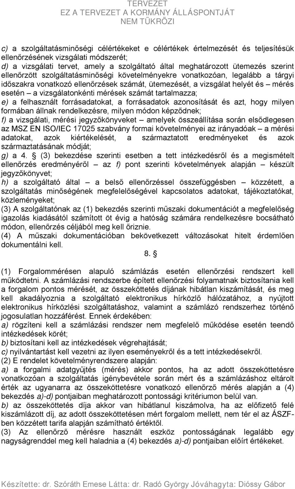 számát tartalmazza; e) a felhasznált forrásadatokat, a forrásadatok azonosítását és azt, hogy milyen formában állnak rendelkezésre, milyen módon képződnek; f) a vizsgálati, mérési jegyzőkönyveket