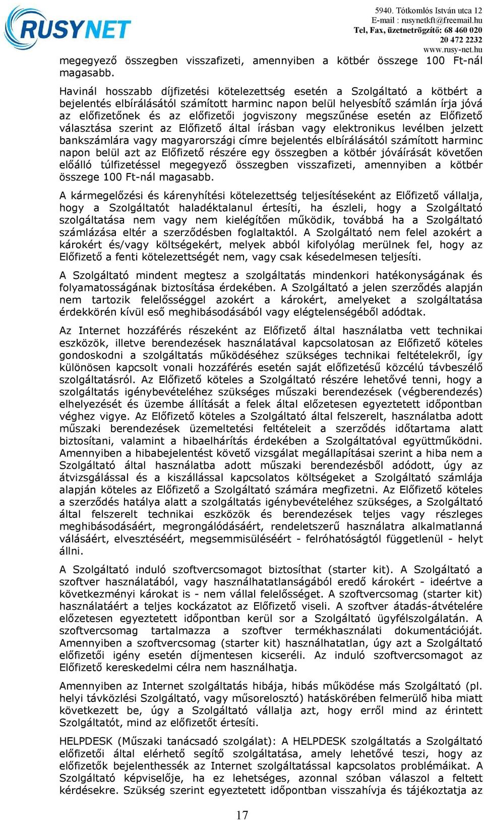 megszűnése esetén az Előfizető választása szerint az Előfizető által írásban vagy elektrnikus levélben jelzett bankszámlára vagy magyarrszági címre bejelentés elbírálásától számíttt harminc napn