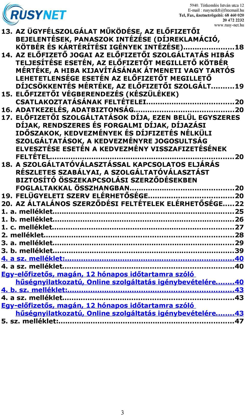 DÍJCSÖKKENTÉS MÉRTÉKE, AZ ELŐFIZETŐI SZOLGÁLT...19 15. ELŐFIZETŐI VÉGBERENDEZÉS (KÉSZÜLÉKEK) CSATLAKOZTATÁSÁNAK FELTÉTELEI...20 16. ADATKEZELÉS, ADATBIZTONSÁG...20 17.