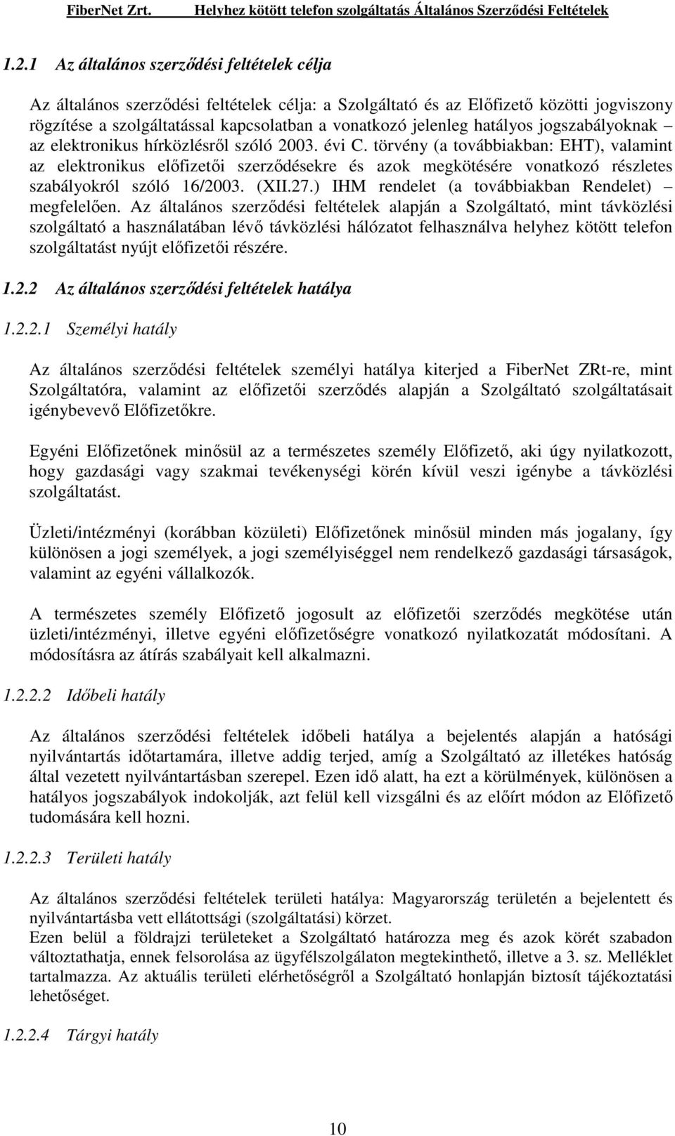 törvény (a továbbiakban: EHT), valamint az elektronikus elıfizetıi szerzıdésekre és azok megkötésére vonatkozó részletes szabályokról szóló 16/2003. (XII.27.