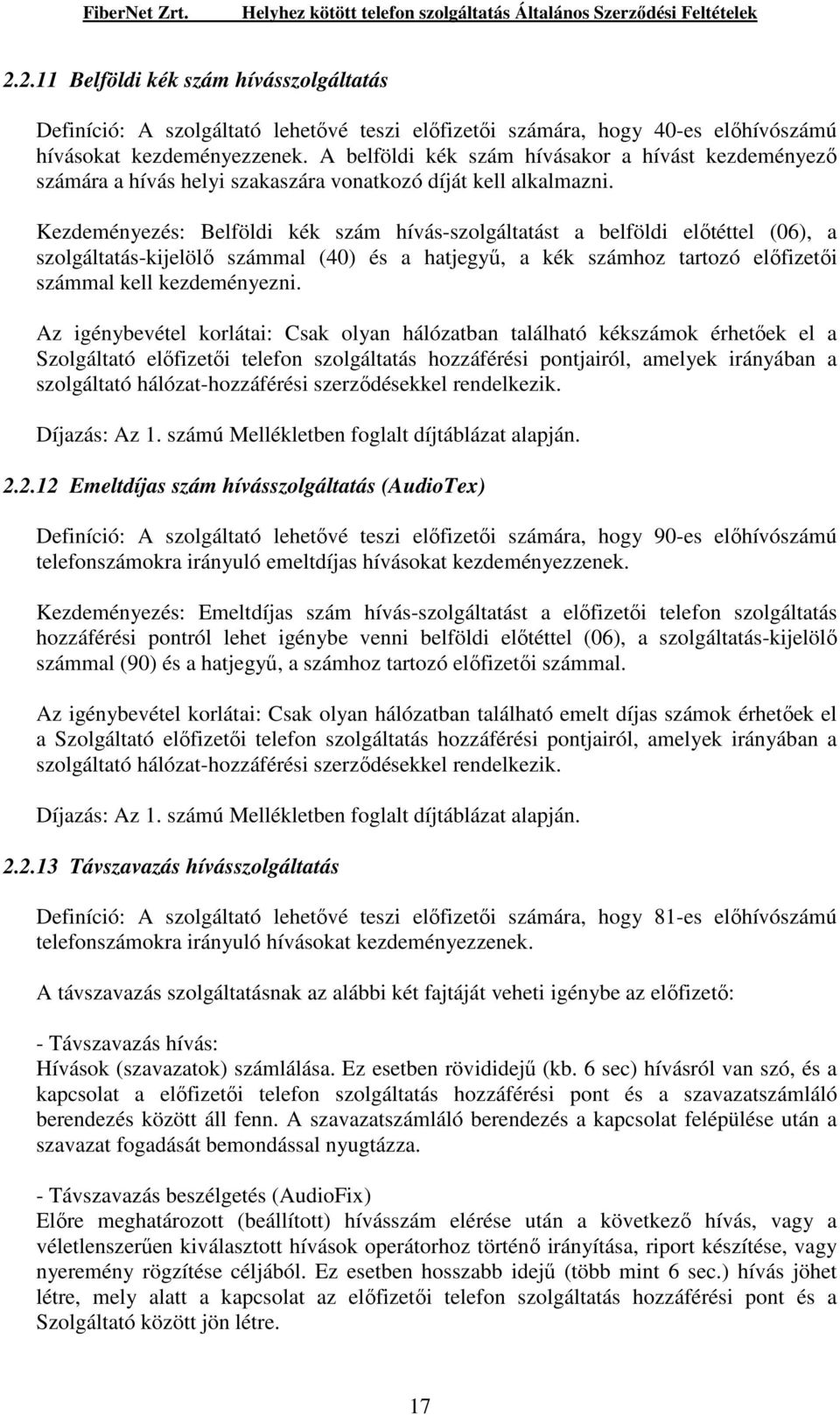 Kezdeményezés: Belföldi kék szám hívás-szolgáltatást a belföldi elıtéttel (06), a szolgáltatás-kijelölı számmal (40) és a hatjegyő, a kék számhoz tartozó elıfizetıi számmal kell kezdeményezni.