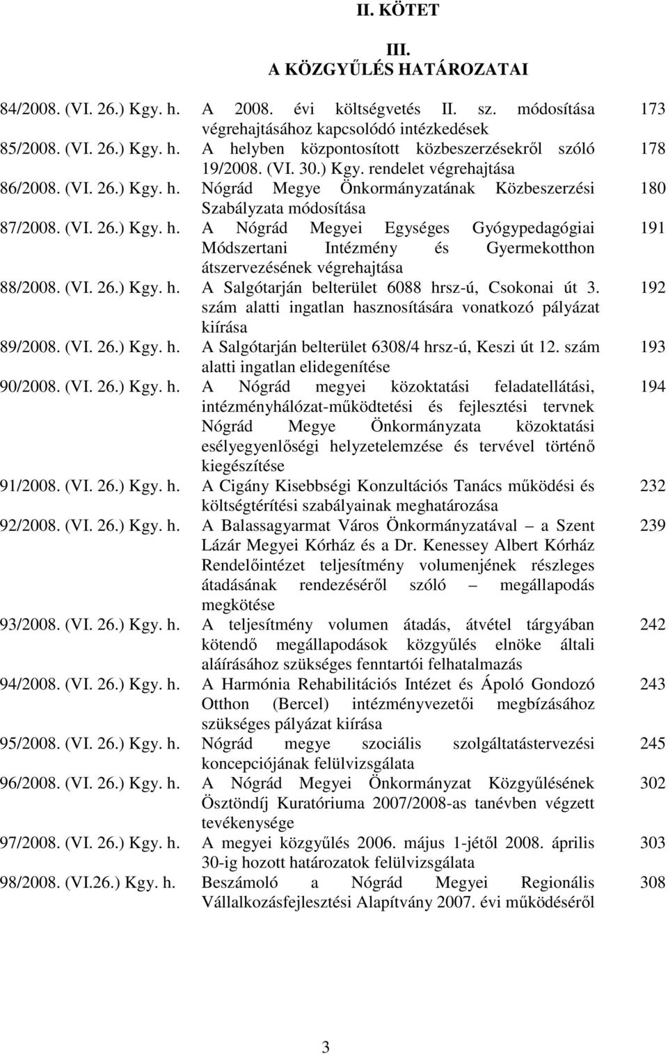 (VI. 26.) Kgy. h. A Salgótarján belterület 6088 hrsz-ú, Csokonai út 3. szám alatti ingatlan hasznosítására vonatkozó pályázat kiírása 89/2008. (VI. 26.) Kgy. h. A Salgótarján belterület 6308/4 hrsz-ú, Keszi út 12.