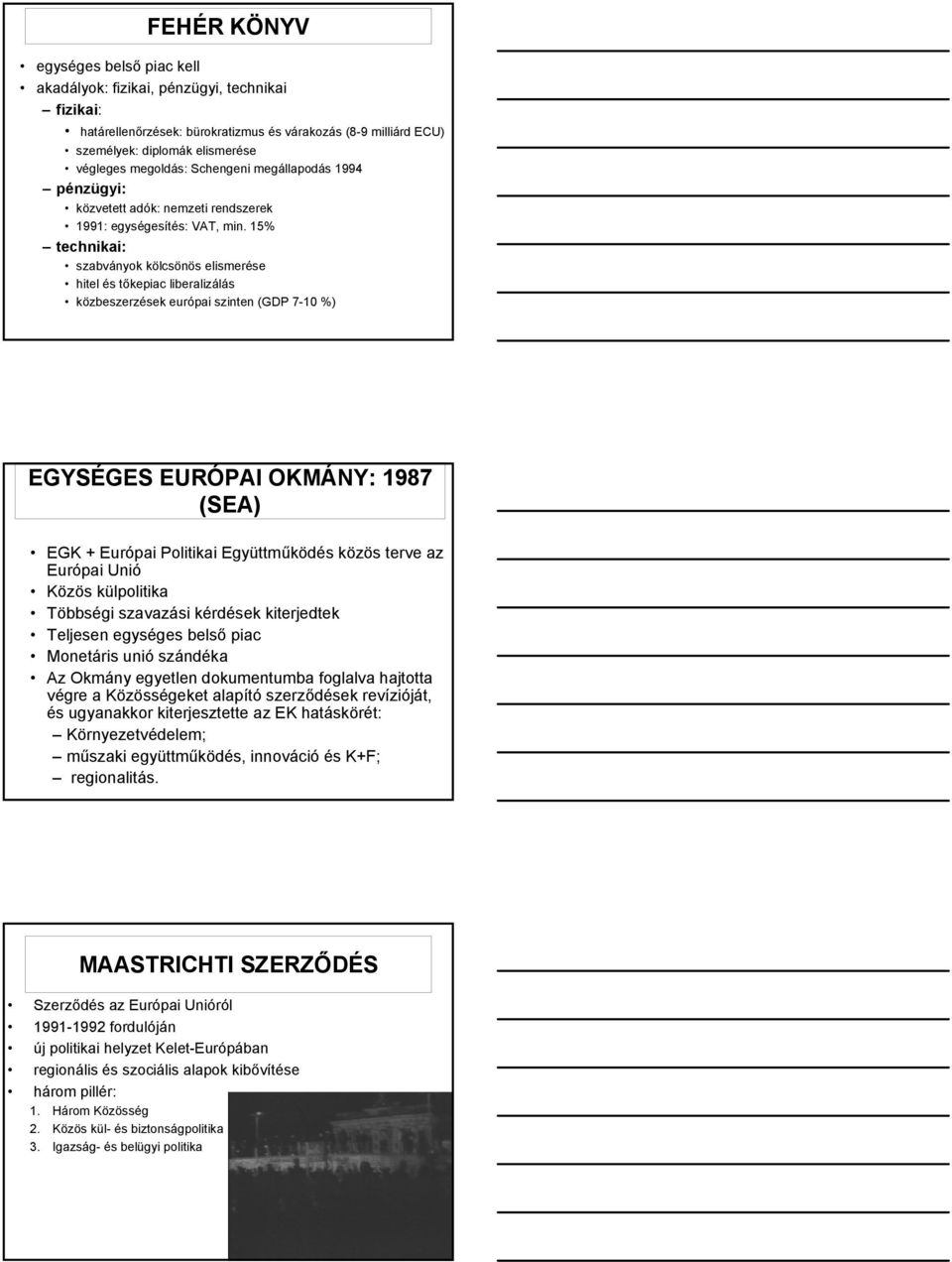 15% technikai: szabványok kölcsönös elismerése hitel és tőkepiac liberalizálás közbeszerzések európai szinten (GDP 7-10 %) EGYSÉGES EURÓPAI OKMÁNY: 1987 (SEA) EGK + Európai Politikai Együttműködés