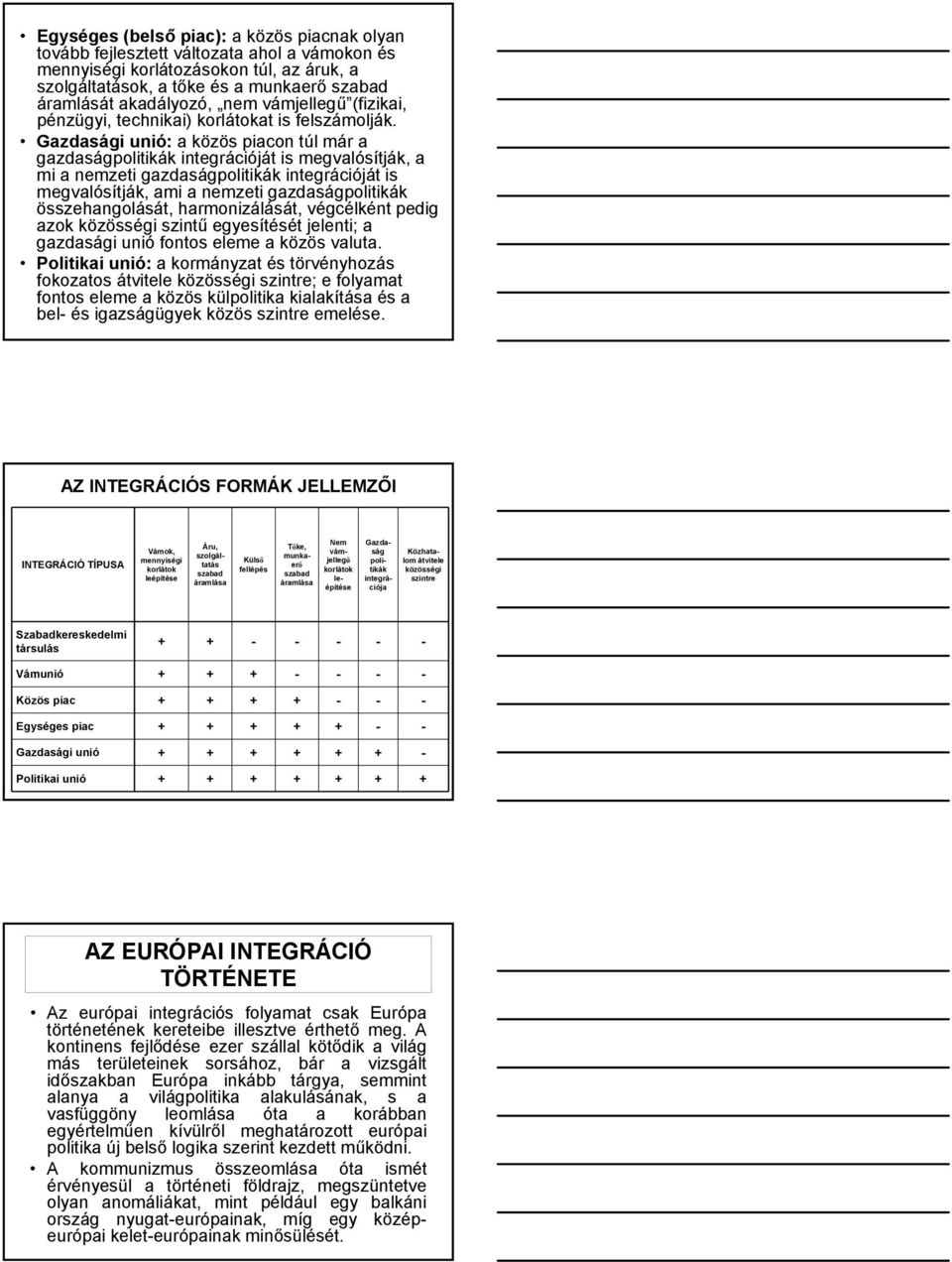 Gazdasági unió: a közös piacon túl már a gazdaságpolitikák integrációját is megvalósítják, a mi a nemzeti gazdaságpolitikák integrációját is megvalósítják, ami a nemzeti gazdaságpolitikák