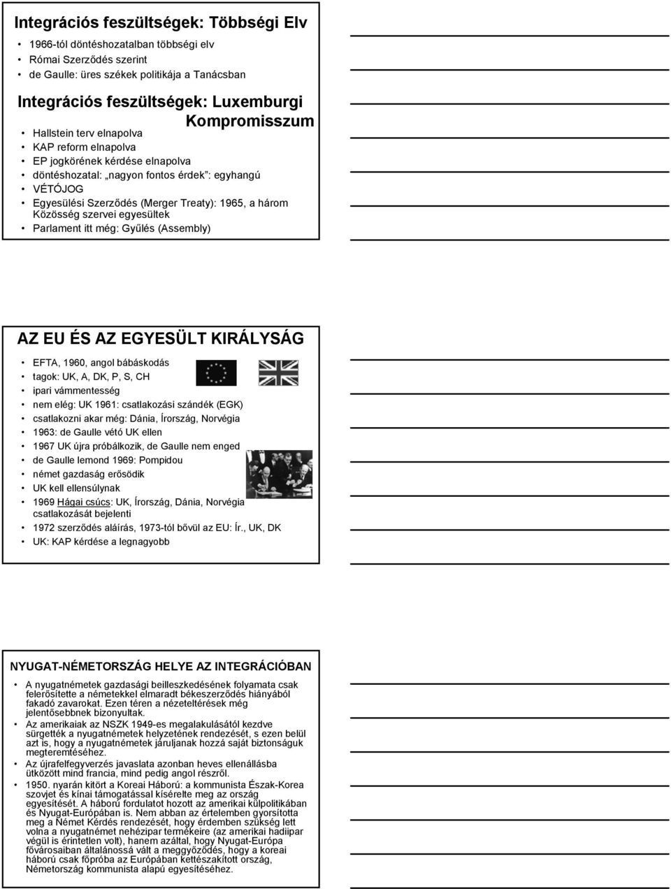 szervei egyesültek Parlament itt még: Gyűlés (Assembly) AZ EU ÉS AZ EGYESÜLT KIRÁLYSÁG EFTA, 1960, angol bábáskodás tagok: UK, A, DK, P, S, CH ipari vámmentesség nem elég: UK 1961: csatlakozási