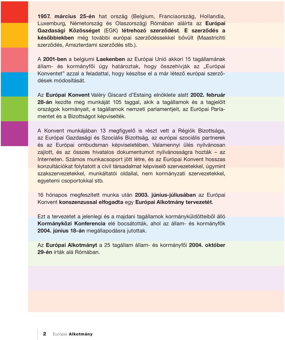 A 2001-ben a belgiumi Laekenben az Európai Unió akkori 15 tagállamának állam- és kormányfői úgy határoztak, hogy összehívják az Európai Konventet azzal a feladattal, hogy készítse el a már létező