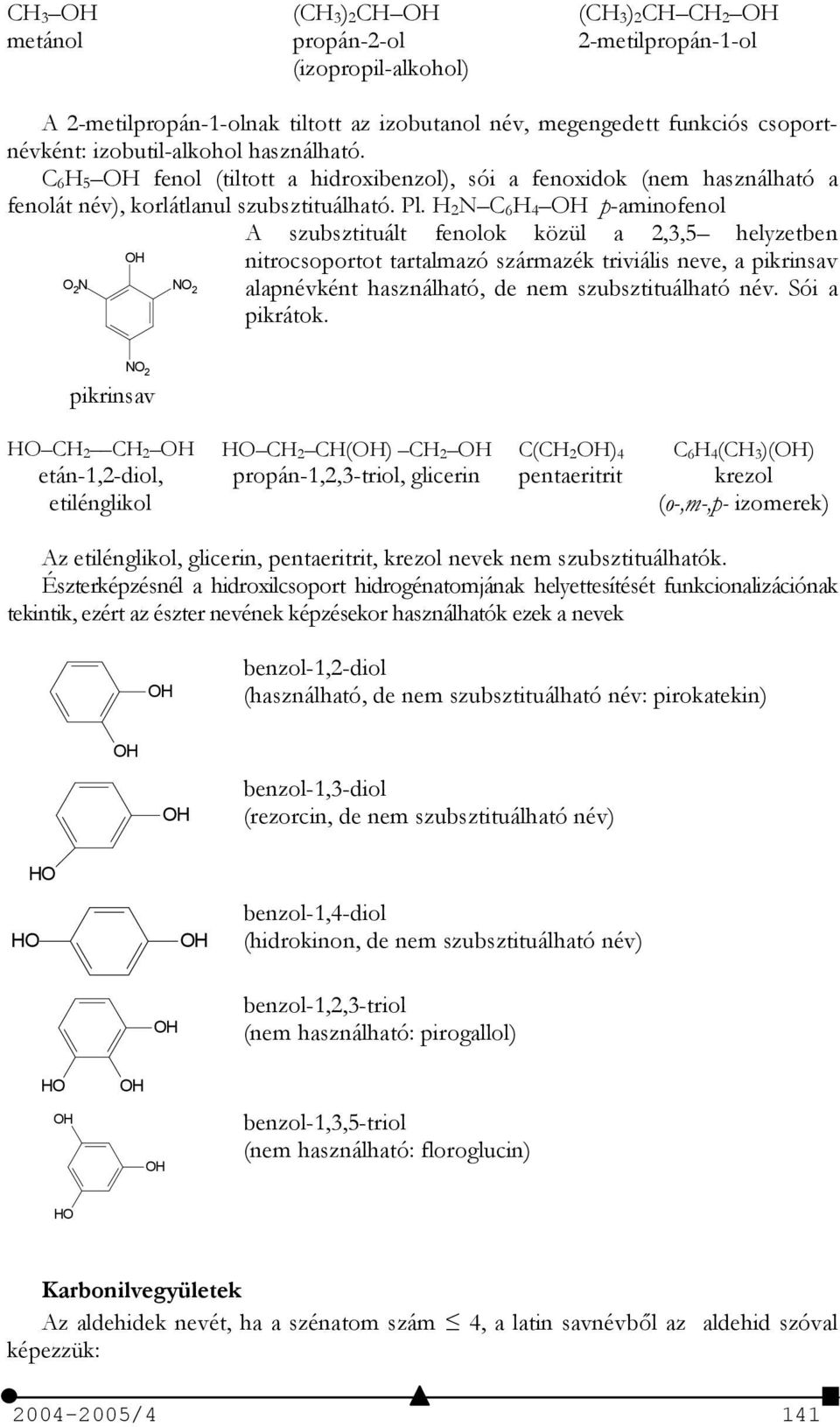 H 2N C 6H 4 OH p-aminofenol A szubsztituált fenolok közül a 2,3,5 helyzetben OH nitrocsoportot tartalmazó származék triviális neve, a pikrinsav O 2 N NO 2 alapnévként használható, de nem
