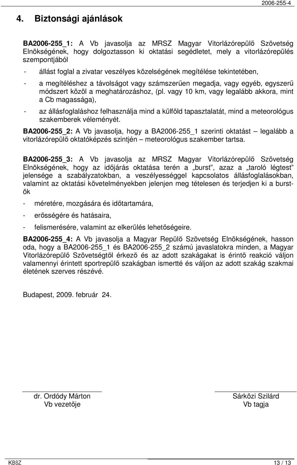 vagy 10 km, vagy legalább akkora, mint a Cb magassága), - az állásfoglaláshoz felhasználja mind a külföld tapasztalatát, mind a meteorológus szakemberek véleményét.