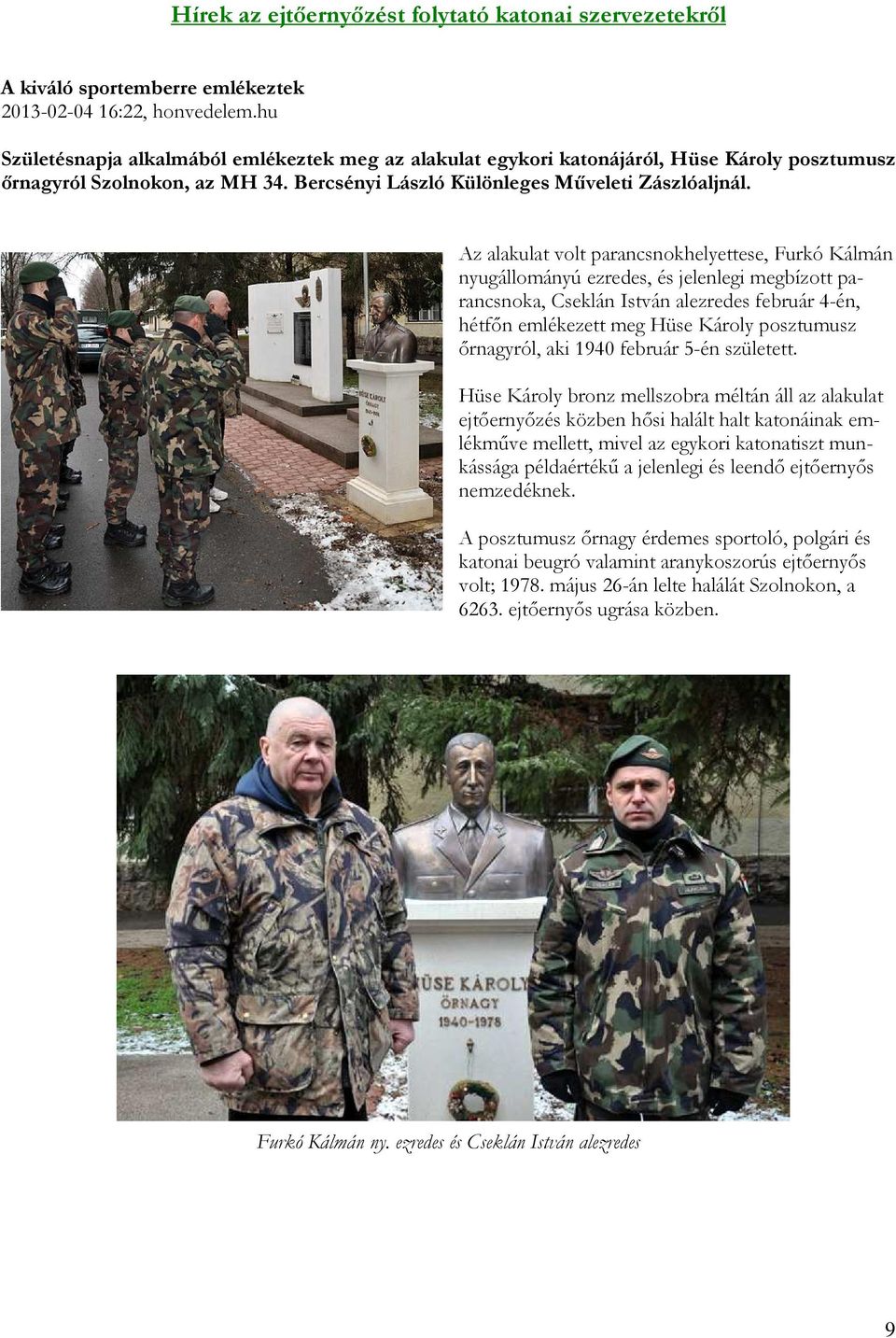 Az alakulat volt parancsnokhelyettese, Furkó Kálmán nyugállományú ezredes, és jelenlegi megbízott parancsnoka, Cseklán István alezredes február 4-én, hétfőn emlékezett meg Hüse Károly posztumusz