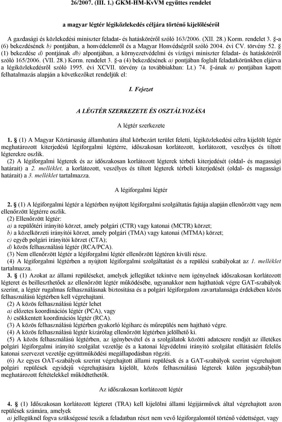 (1) bekezdése d) pontjának db) alpontjában, a környezetvédelmi és vízügyi miniszter feladat- és hatásköréről szóló 165/2006. (VII. 28.) Korm. rendelet 3.