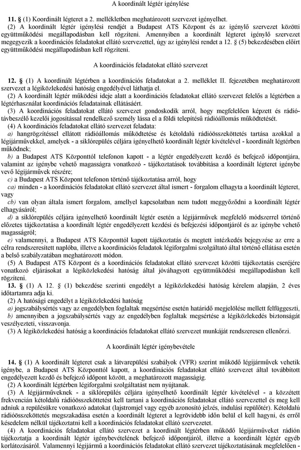 Amennyiben a koordinált légteret igénylő szervezet megegyezik a koordinációs feladatokat ellátó szervezettel, úgy az igénylési rendet a 12.