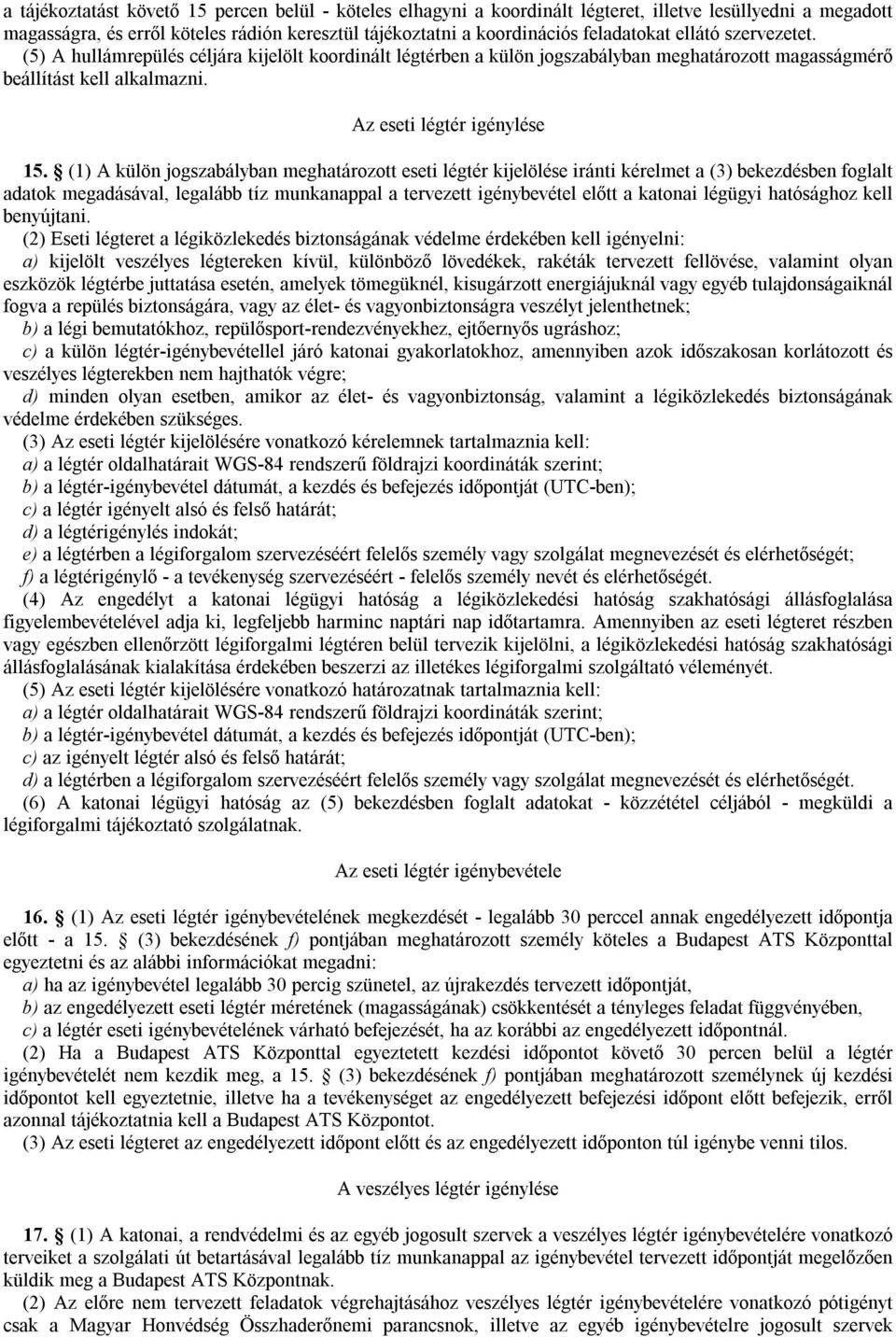 (1) A külön jogszabályban meghatározott eseti légtér kijelölése iránti kérelmet a (3) bekezdésben foglalt adatok megadásával, legalább tíz munkanappal a tervezett igénybevétel előtt a katonai légügyi