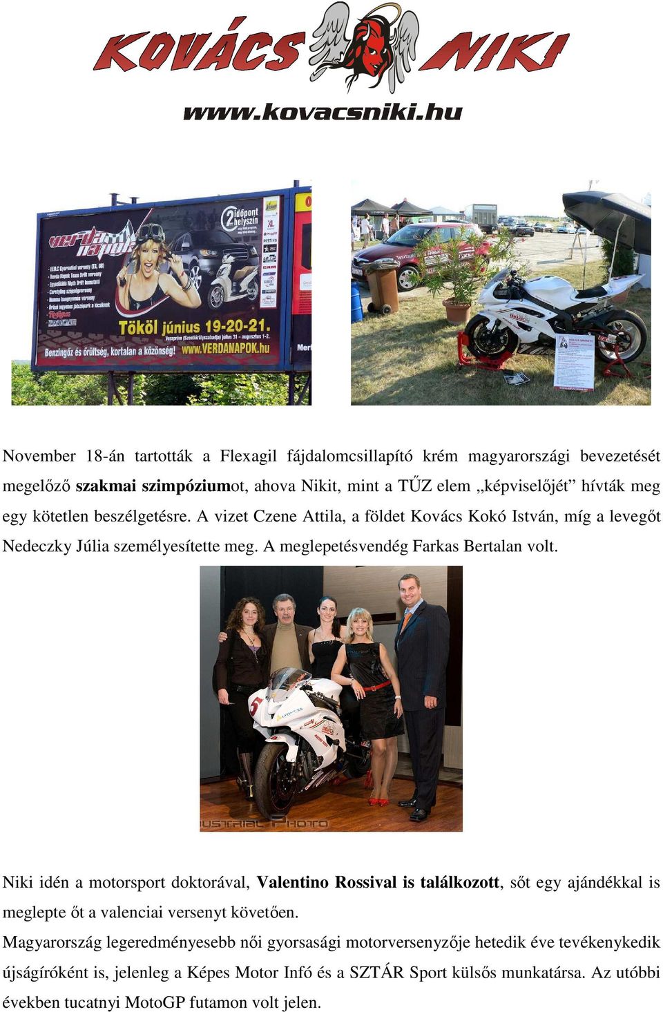Niki idén a motorsport doktorával, Valentino Rossival is találkozott, sıt egy ajándékkal is meglepte ıt a valenciai versenyt követıen.
