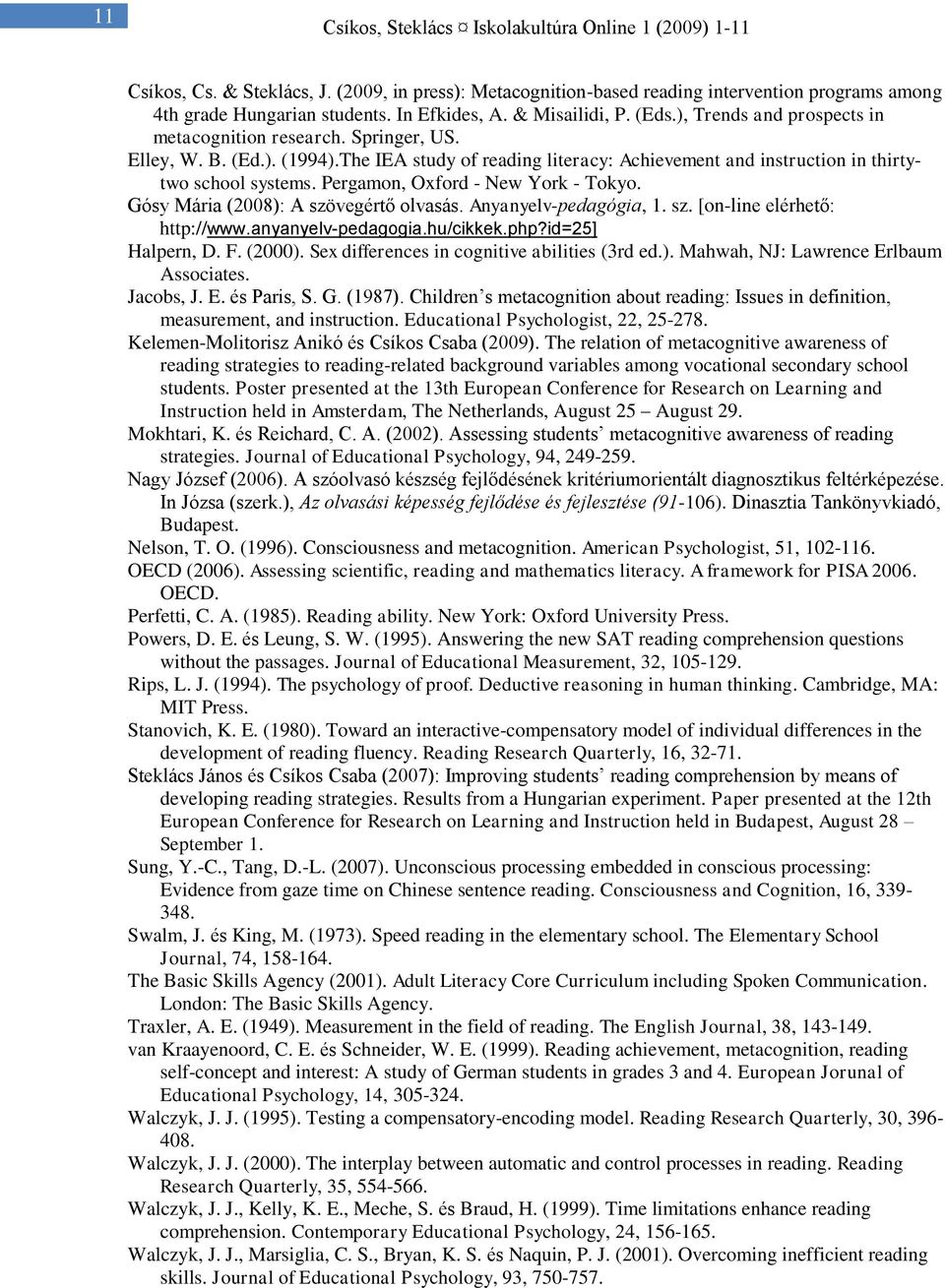 Pergamon, Oxford - New York - Tokyo. Gósy Mária (2008): A szövegértő olvasás. Anyanyelv-pedagógia, 1. sz. [on-line elérhető: http://www.anyanyelv-pedagogia.hu/cikkek.php?id=25] Halpern, D. F. (2000).