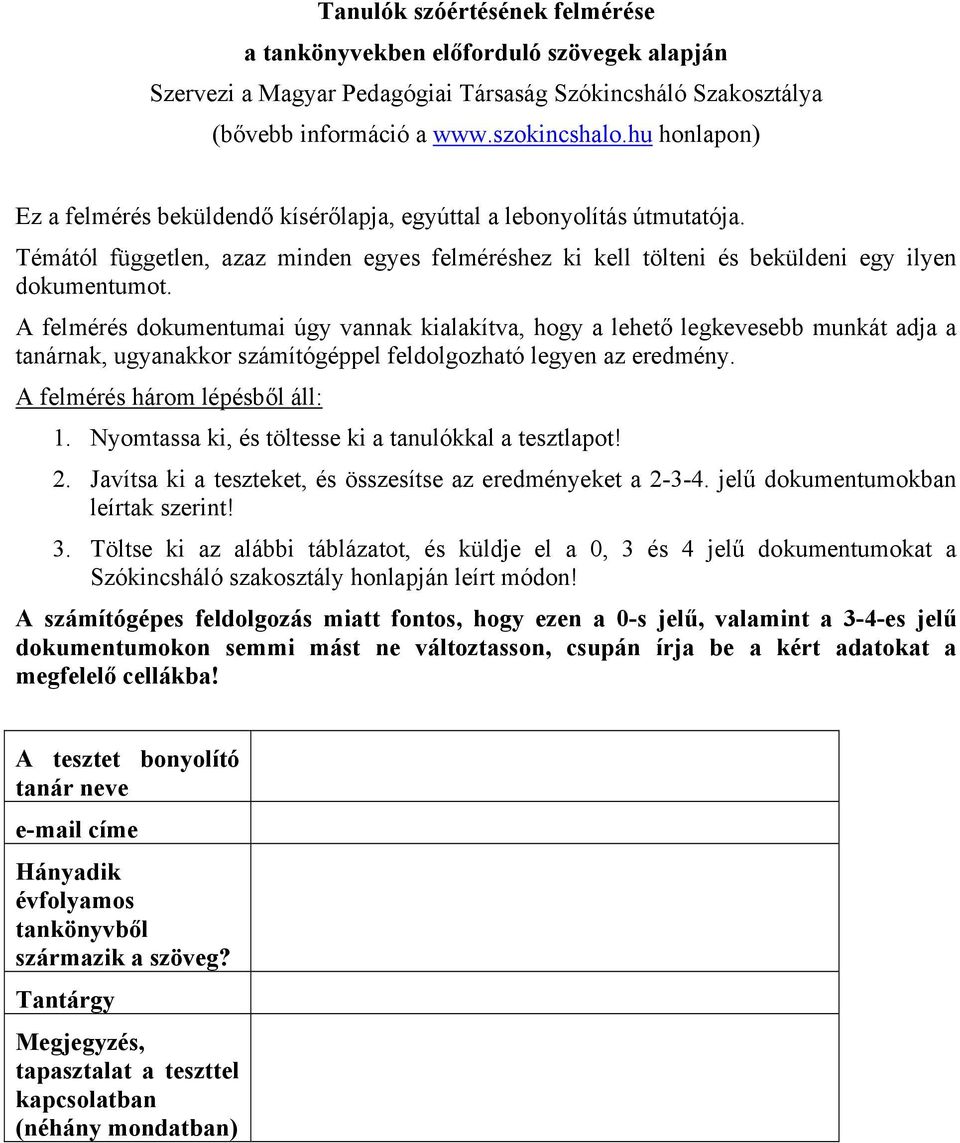 A felmérés dokumentumai úgy vannak kialakítva, hogy a lehető legkevesebb munkát adja a tanárnak, ugyanakkor számítógéppel feldolgozható legyen az eredmény. A felmérés három lépésből áll: 1.