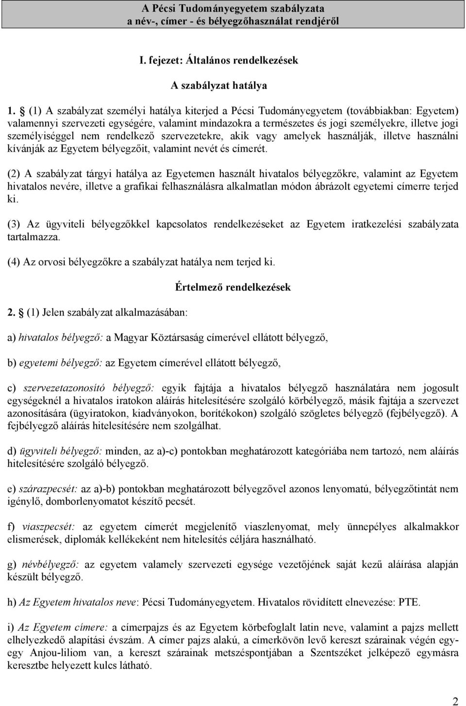 személyiséggel nem rendelkező szervezetekre, akik vagy amelyek használják, illetve használni kívánják az Egyetem bélyegzőit, valamint nevét és címerét.