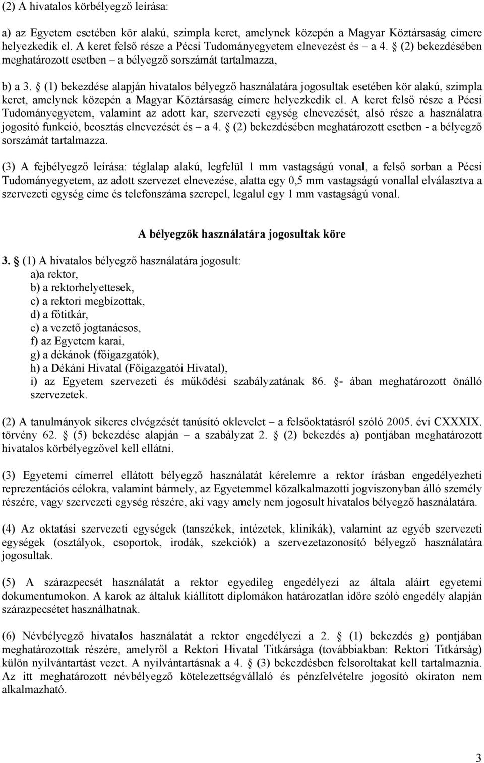 (1) bekezdése alapján hivatalos bélyegző használatára jogosultak esetében kör alakú, szimpla keret, amelynek közepén a Magyar Köztársaság címere helyezkedik el.