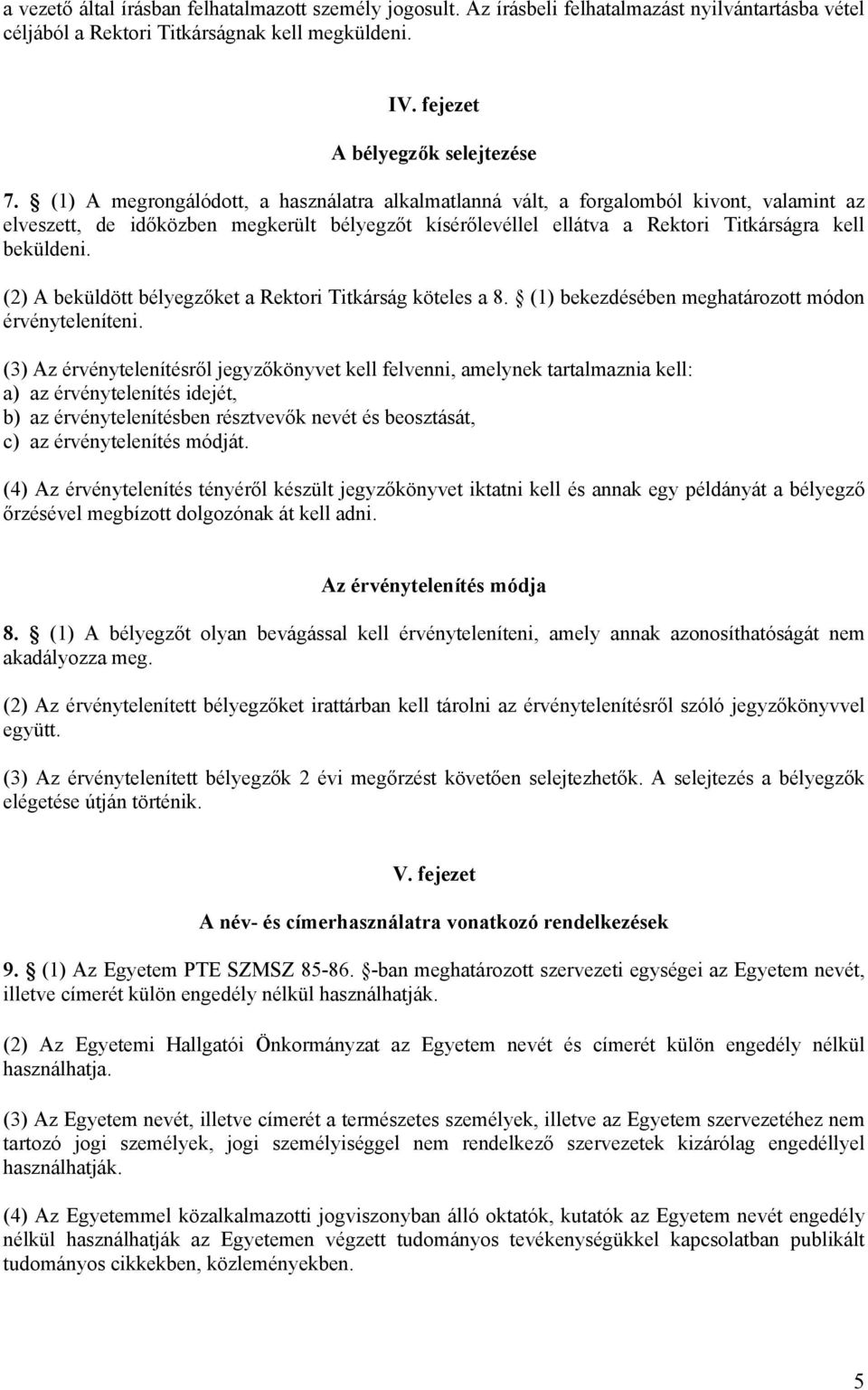 (2) A beküldött bélyegzőket a Rektori Titkárság köteles a 8. (1) bekezdésében meghatározott módon érvényteleníteni.