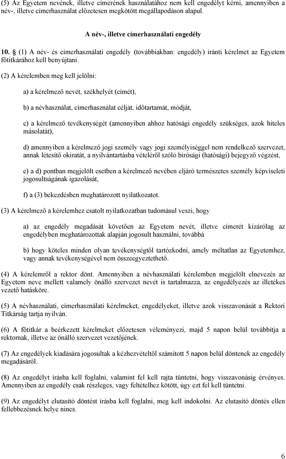 (2) A kérelemben meg kell jelölni: a) a kérelmező nevét, székhelyét (címét), b) a névhasználat, címerhasználat célját, időtartamát, módját, c) a kérelmező tevékenységét (amennyiben ahhoz hatósági