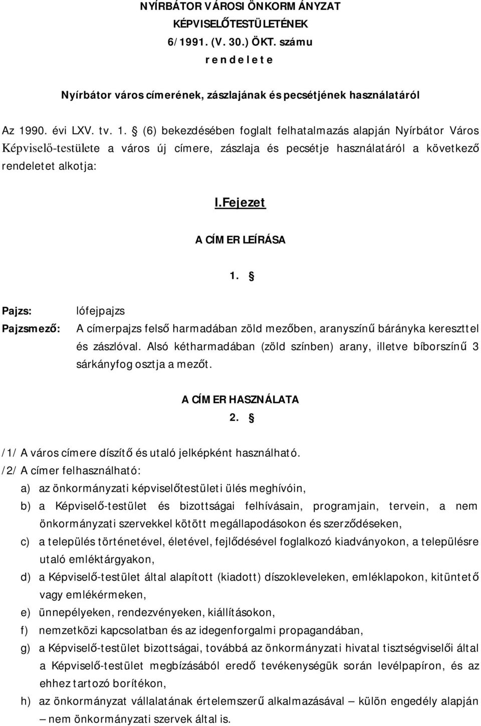 Fejezet A CÍMER LEÍRÁSA 1. Pajzs: Pajzsmez : lófejpajzs A címerpajzs fels harmadában zöld mez ben, aranyszín bárányka kereszttel és zászlóval.