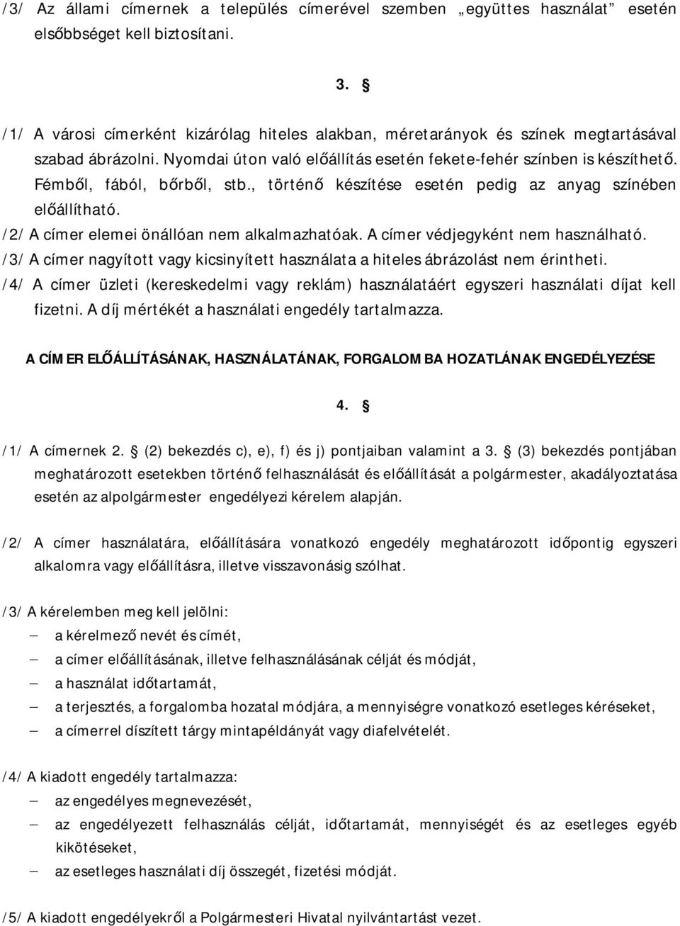 Fémb l, fából, b rb l, stb., történ készítése esetén pedig az anyag színében el állítható. /2/ A címer elemei önállóan nem alkalmazhatóak. A címer védjegyként nem használható.