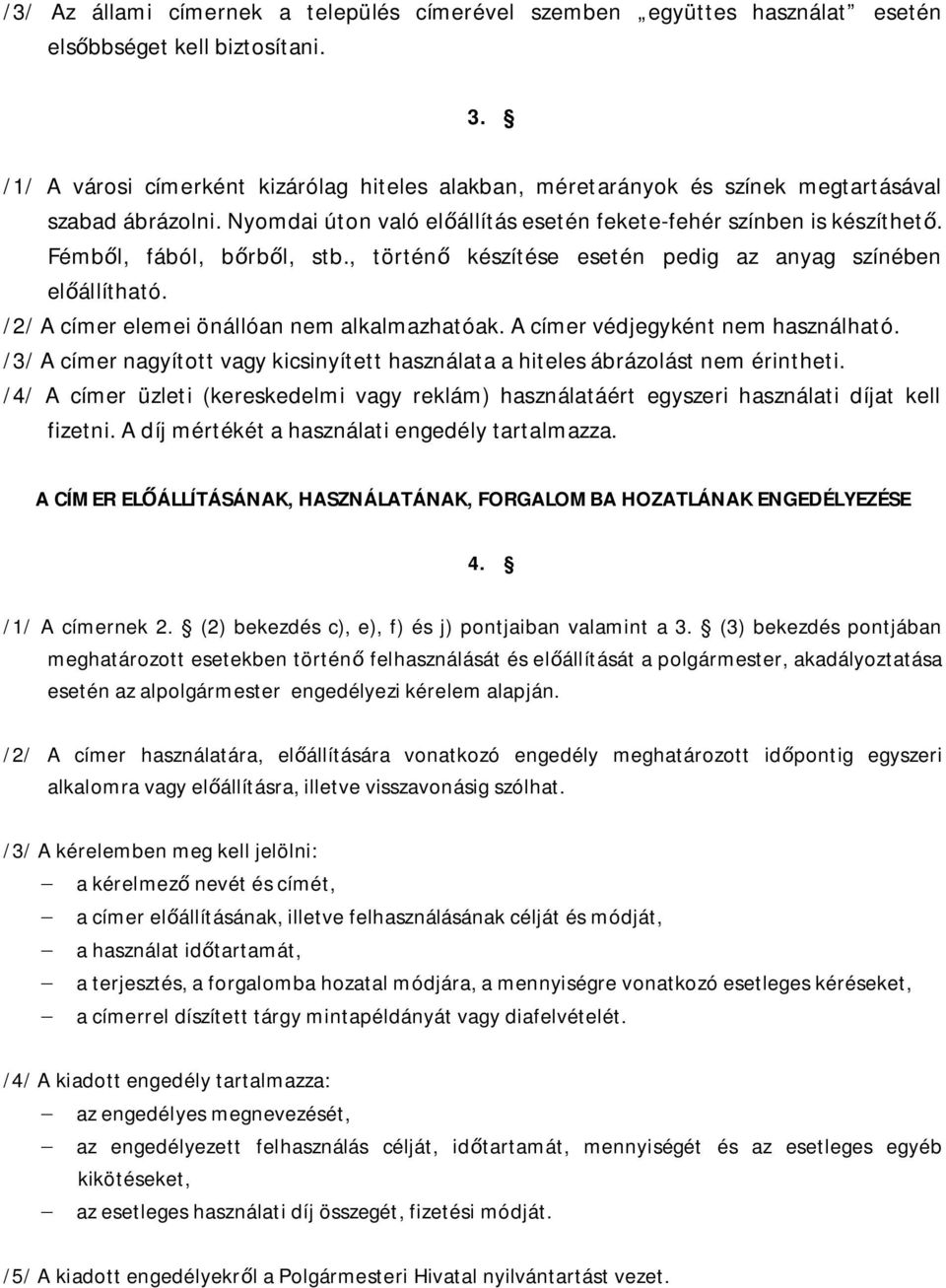 Fémb l, fából, b rb l, stb., történ készítése esetén pedig az anyag színében el állítható. /2/ A címer elemei önállóan nem alkalmazhatóak. A címer védjegyként nem használható.