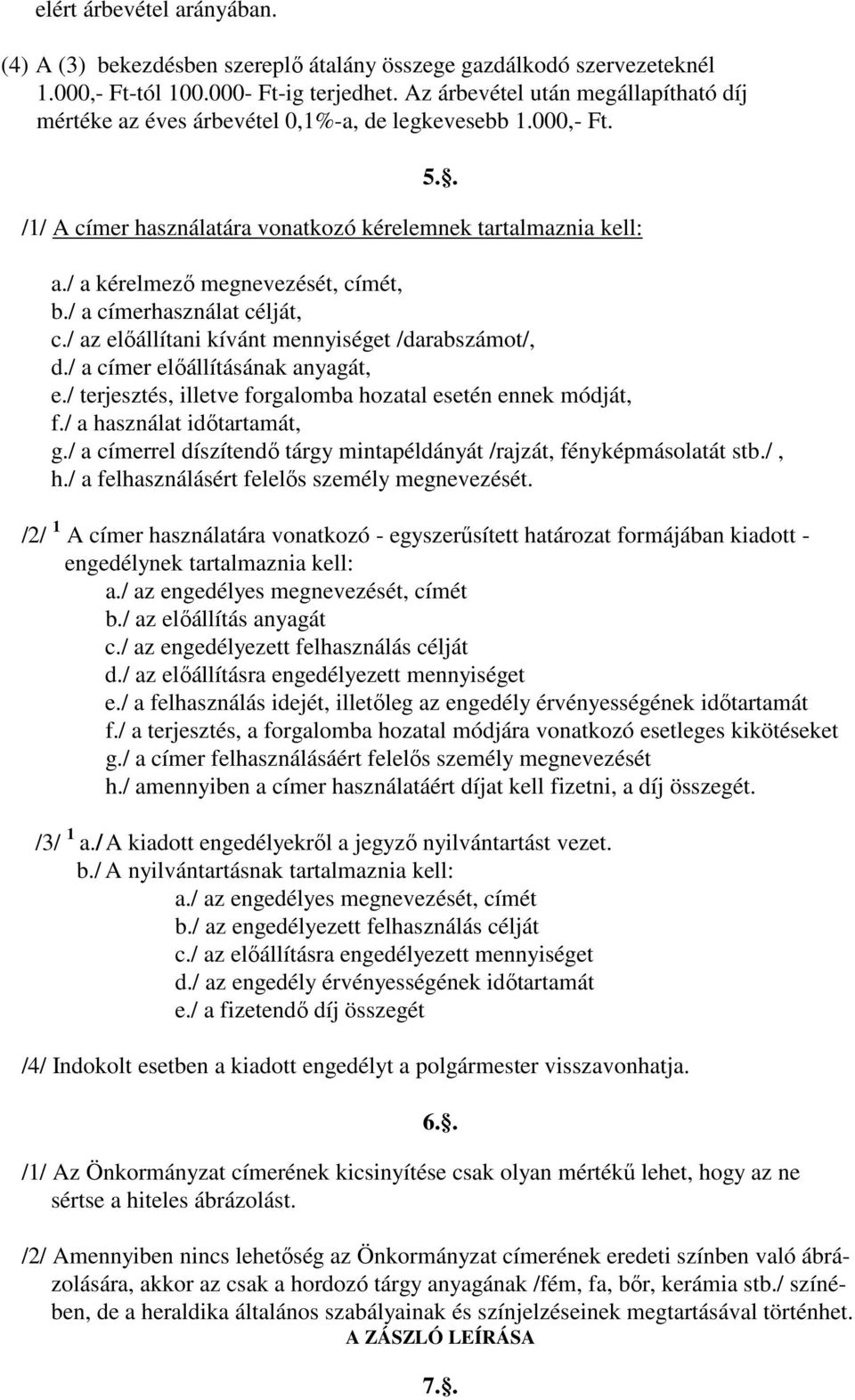 / a kérelmező megnevezését, címét, b./ a címerhasználat célját, c./ az előállítani kívánt mennyiséget /darabszámot/, d./ a címer előállításának anyagát, e.