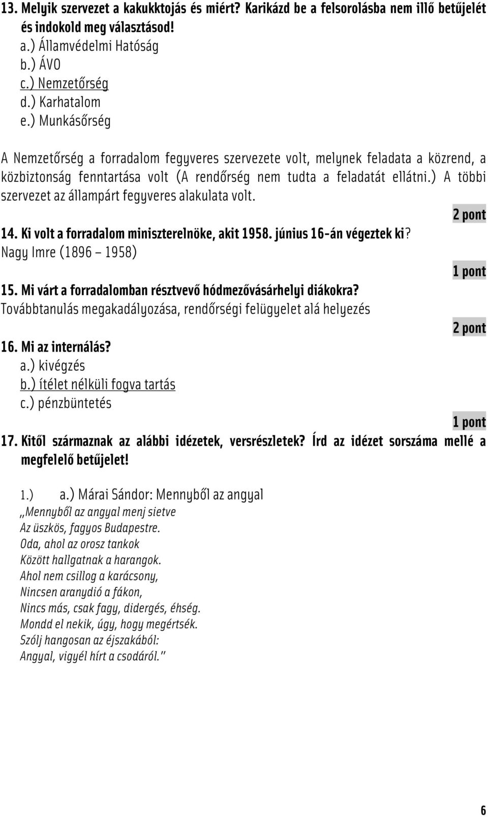 ) A többi szervezet az állampárt fegyveres alakulata volt. 14. Ki volt a forradalom miniszterelnöke, akit 1958. június 16-án végeztek ki? Nagy Imre (1896 1958) 15.