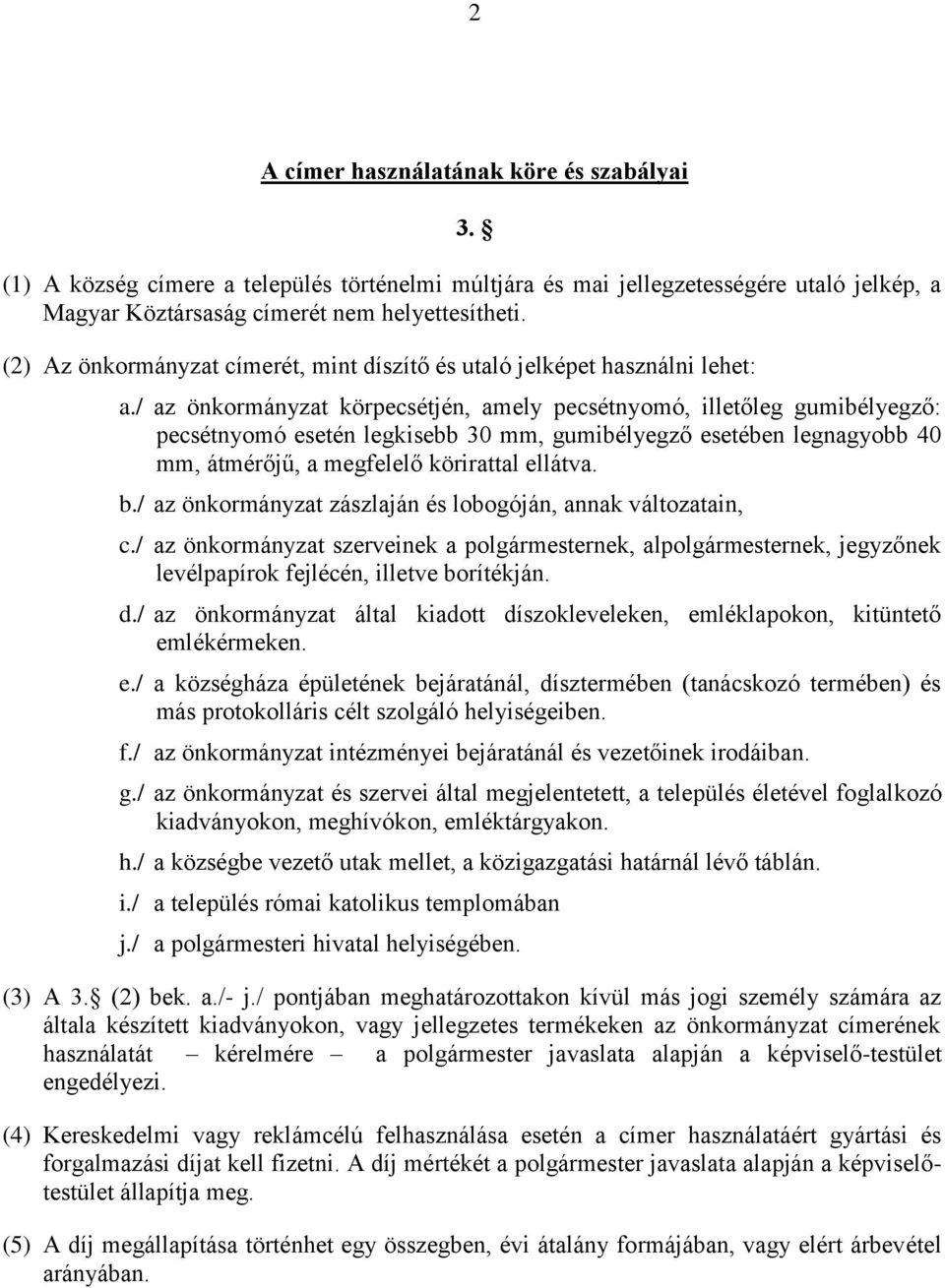 / az önkormányzat körpecsétjén, amely pecsétnyomó, illetőleg gumibélyegző: pecsétnyomó esetén legkisebb 30 mm, gumibélyegző esetében legnagyobb 40 mm, átmérőjű, a megfelelő körirattal ellátva. b.