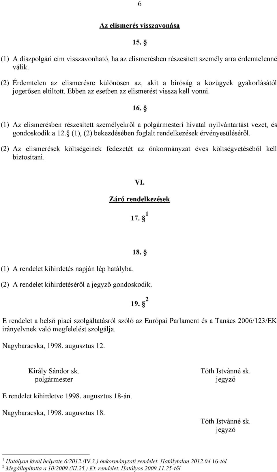 (1) Az elismerésben részesített személyekről a polgármesteri hivatal nyilvántartást vezet, és gondoskodik a 12. (1), (2) bekezdésében foglalt rendelkezések érvényesüléséről.