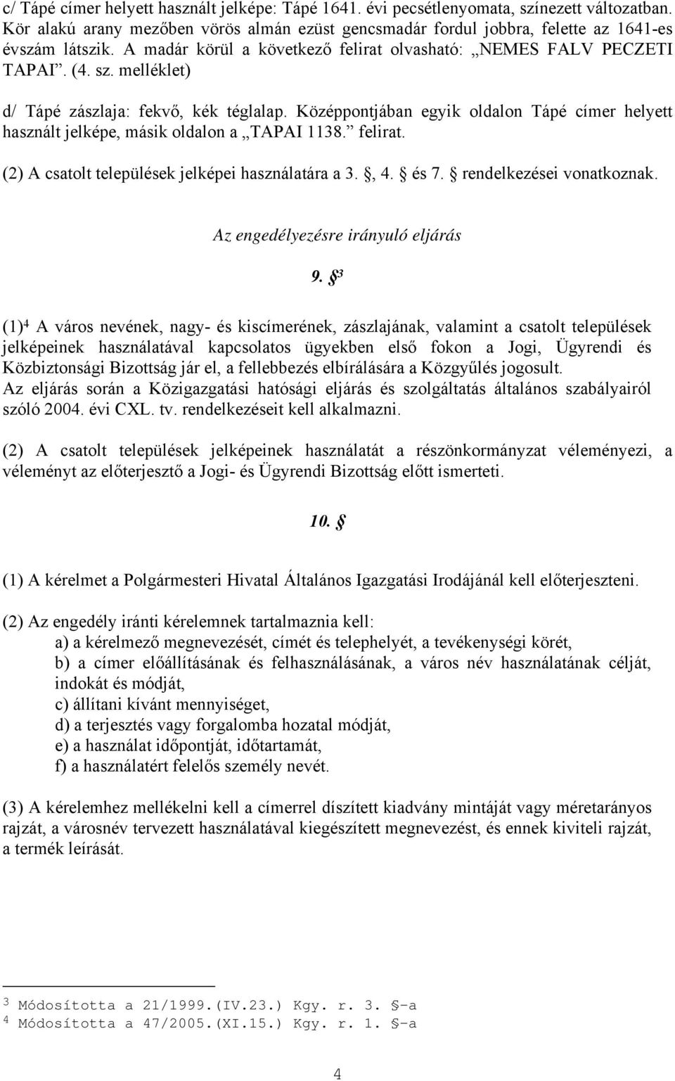 Középpontjában egyik oldalon Tápé címer helyett használt jelképe, másik oldalon a TAPAI 1138. felirat. (2) A csatolt települések jelképei használatára a 3., 4. és 7. rendelkezései vonatkoznak.