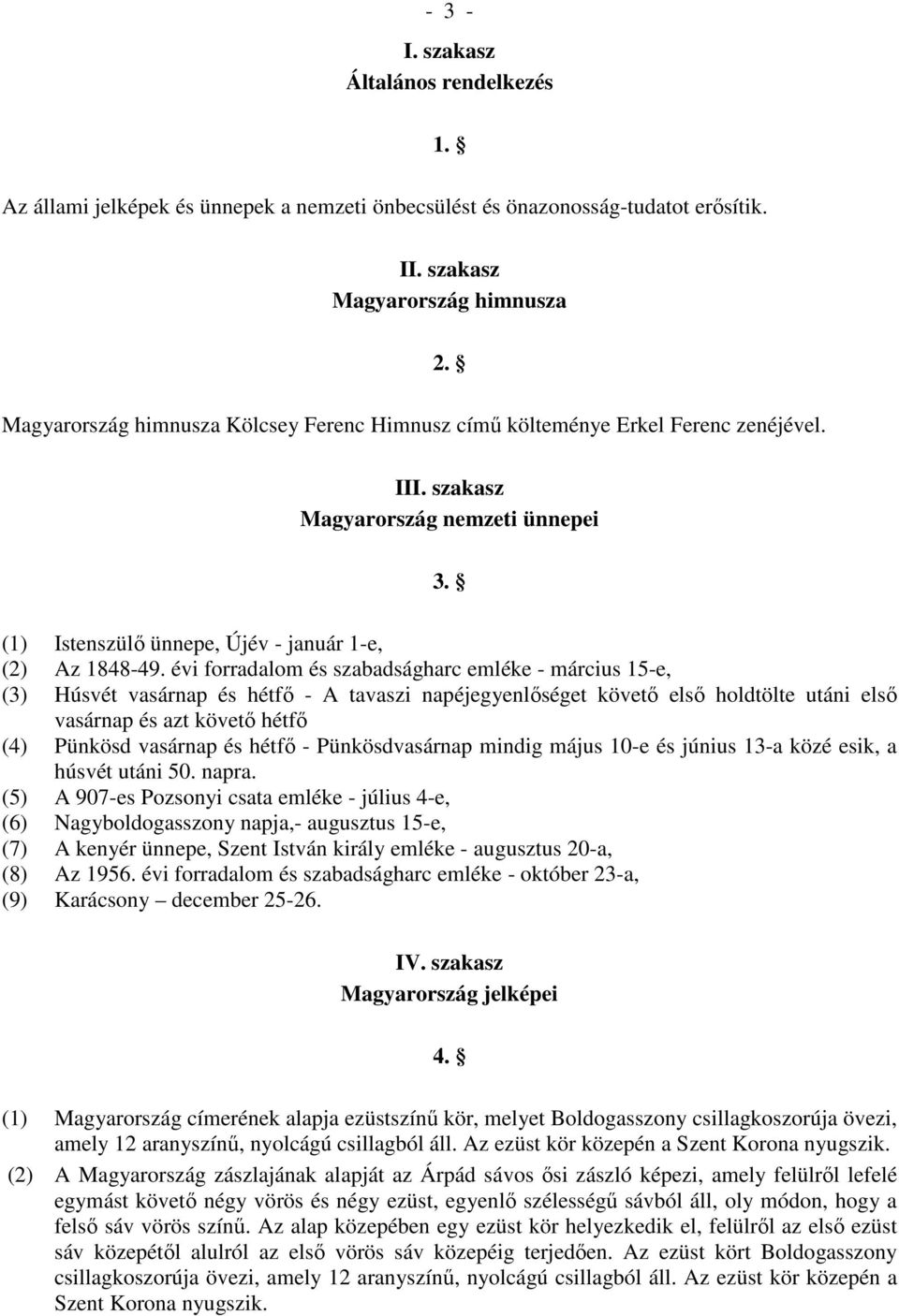 évi forradalom és szabadságharc emléke - március 15-e, (3) Húsvét vasárnap és hétfı - A tavaszi napéjegyenlıséget követı elsı holdtölte utáni elsı vasárnap és azt követı hétfı (4) Pünkösd vasárnap és