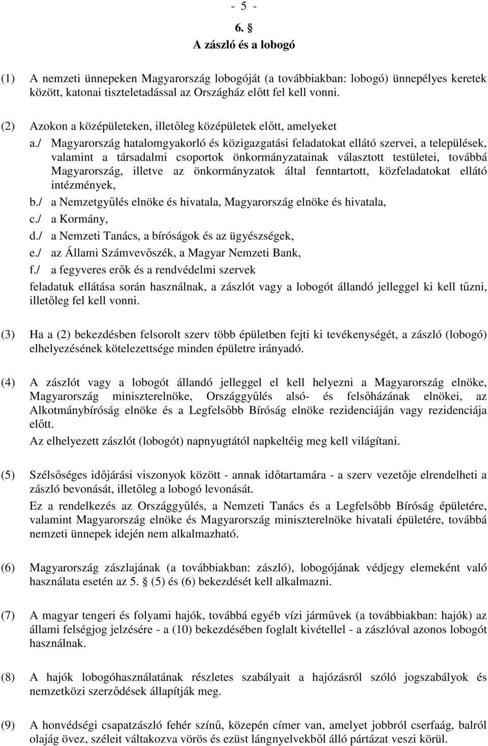 / Magyarország hatalomgyakorló és közigazgatási feladatokat ellátó szervei, a települések, valamint a társadalmi csoportok önkormányzatainak választott testületei, továbbá Magyarország, illetve az